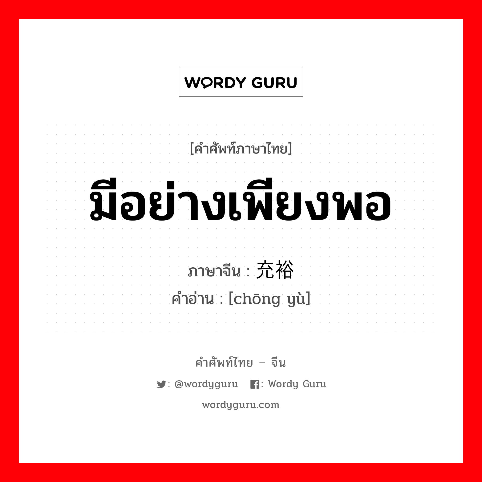 มีอย่างเพียงพอ ภาษาจีนคืออะไร, คำศัพท์ภาษาไทย - จีน มีอย่างเพียงพอ ภาษาจีน 充裕 คำอ่าน [chōng yù]