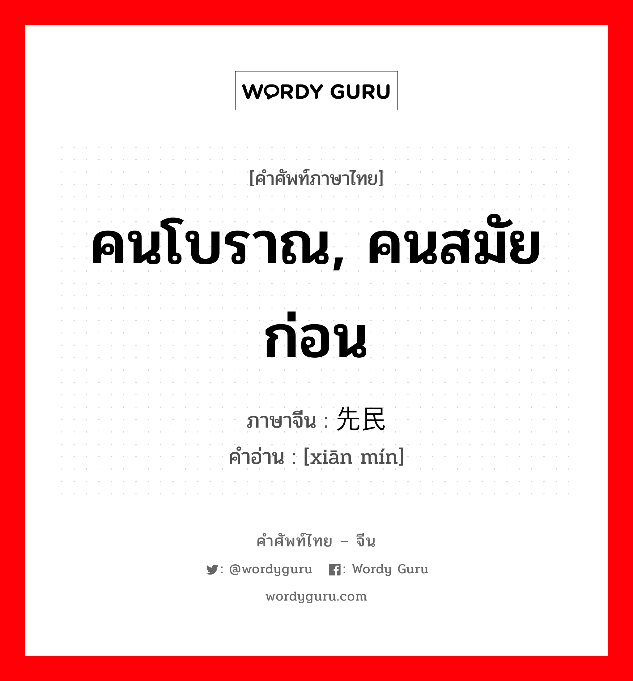 คนโบราณ, คนสมัยก่อน ภาษาจีนคืออะไร, คำศัพท์ภาษาไทย - จีน คนโบราณ, คนสมัยก่อน ภาษาจีน 先民 คำอ่าน [xiān mín]