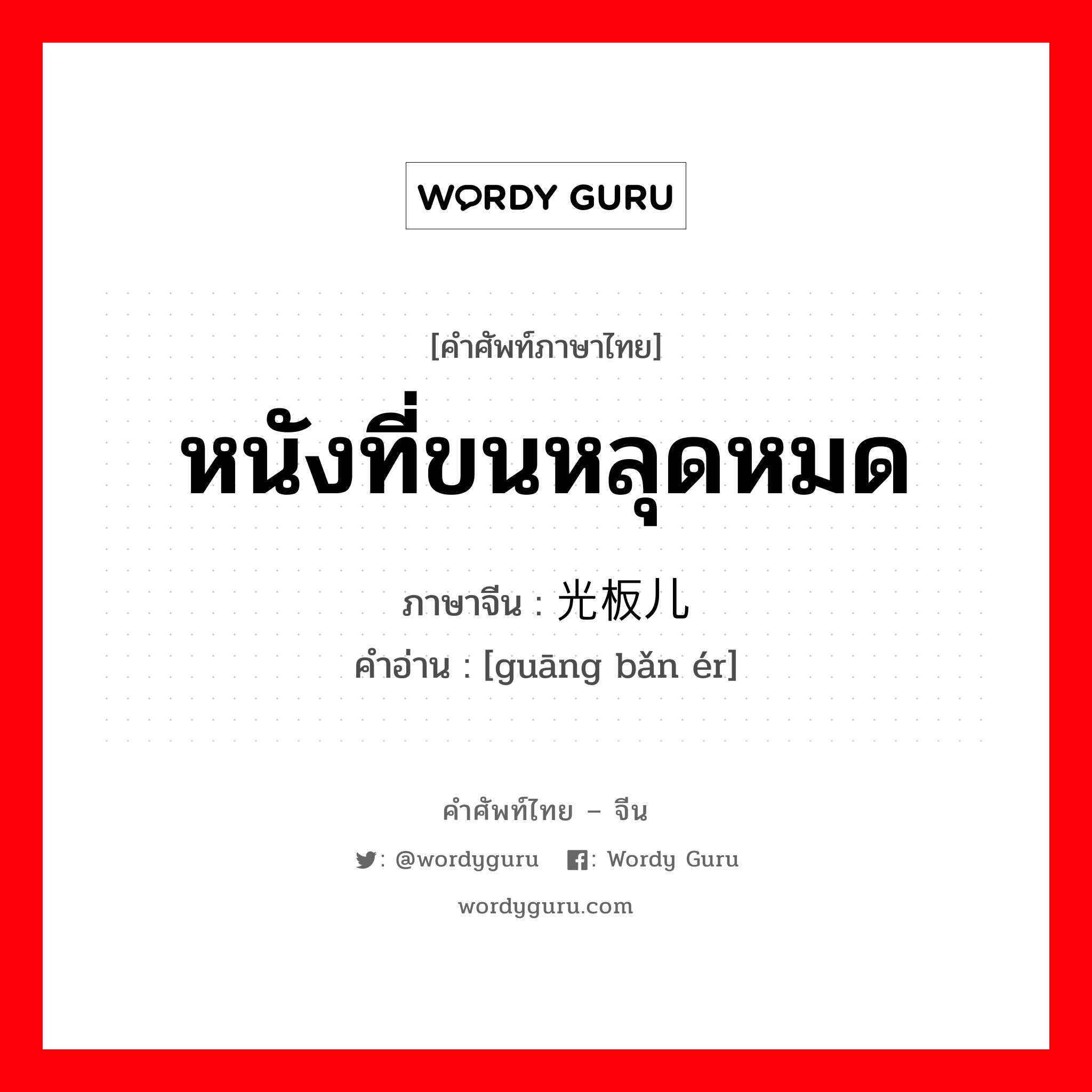 หนังที่ขนหลุดหมด ภาษาจีนคืออะไร, คำศัพท์ภาษาไทย - จีน หนังที่ขนหลุดหมด ภาษาจีน 光板儿 คำอ่าน [guāng bǎn ér]