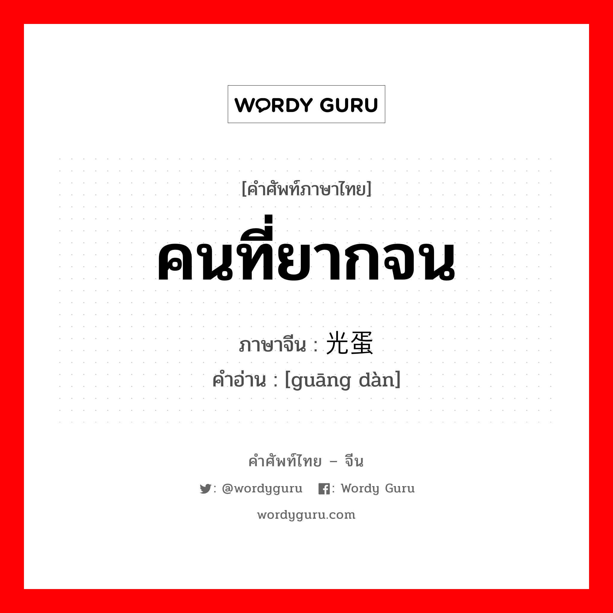 คนที่ยากจน ภาษาจีนคืออะไร, คำศัพท์ภาษาไทย - จีน คนที่ยากจน ภาษาจีน 光蛋 คำอ่าน [guāng dàn]