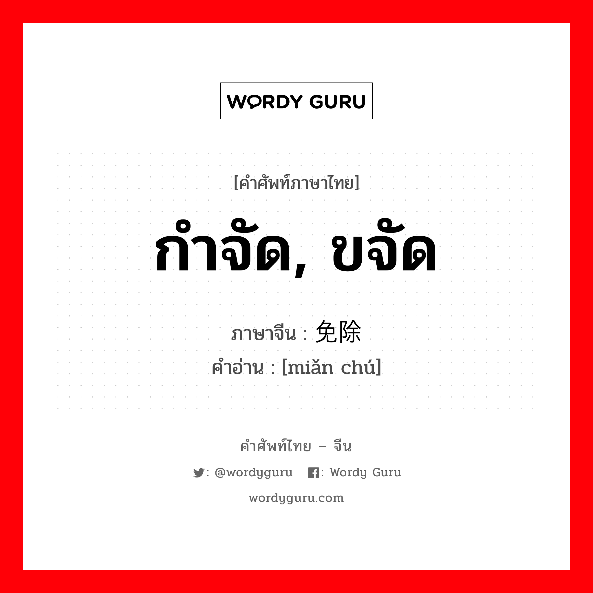 กำจัด, ขจัด ภาษาจีนคืออะไร, คำศัพท์ภาษาไทย - จีน กำจัด, ขจัด ภาษาจีน 免除 คำอ่าน [miǎn chú]