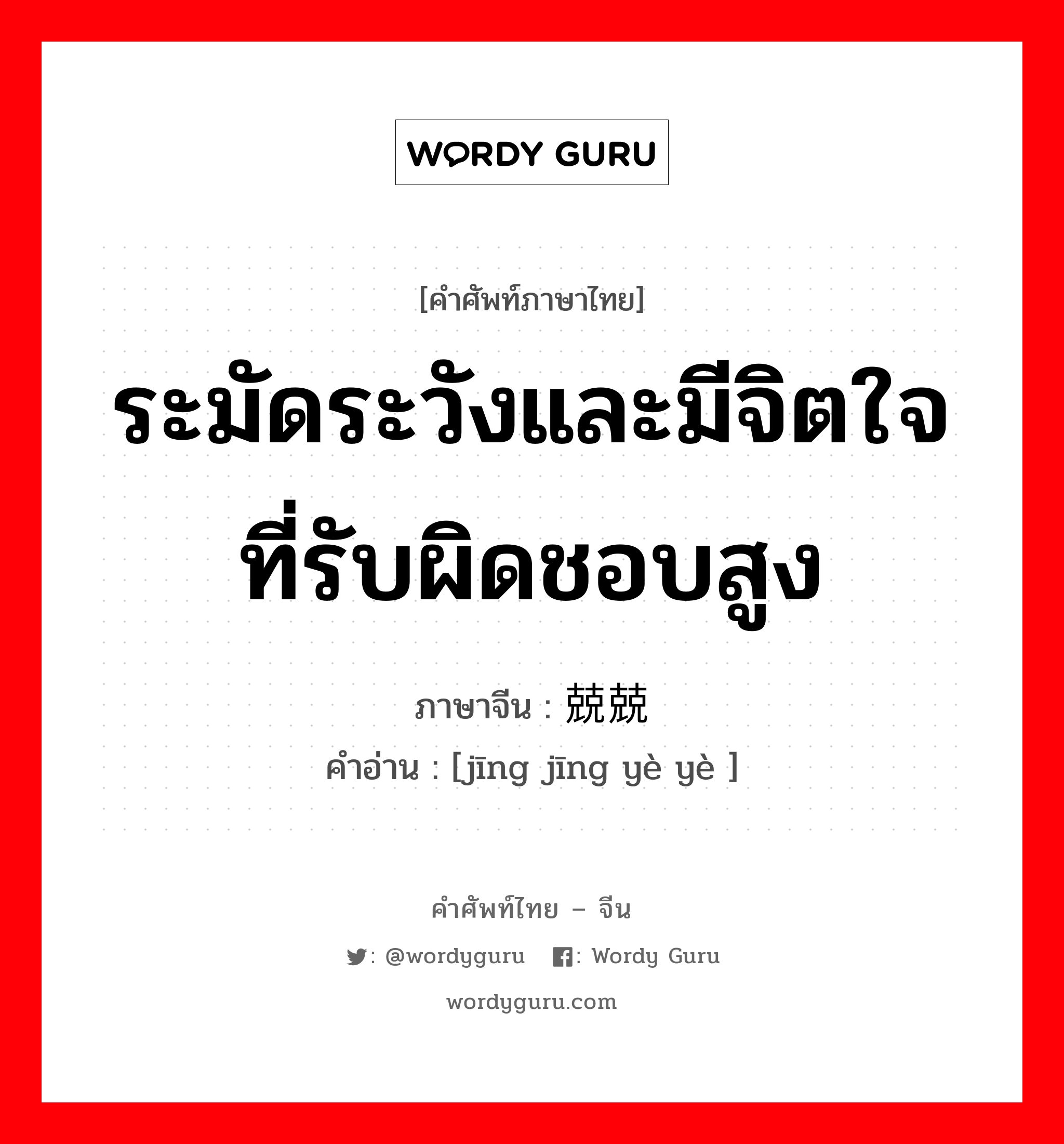 ระมัดระวังและมีจิตใจที่รับผิดชอบสูง ภาษาจีนคืออะไร, คำศัพท์ภาษาไทย - จีน ระมัดระวังและมีจิตใจที่รับผิดชอบสูง ภาษาจีน 兢兢业业 คำอ่าน [jīng jīng yè yè ]