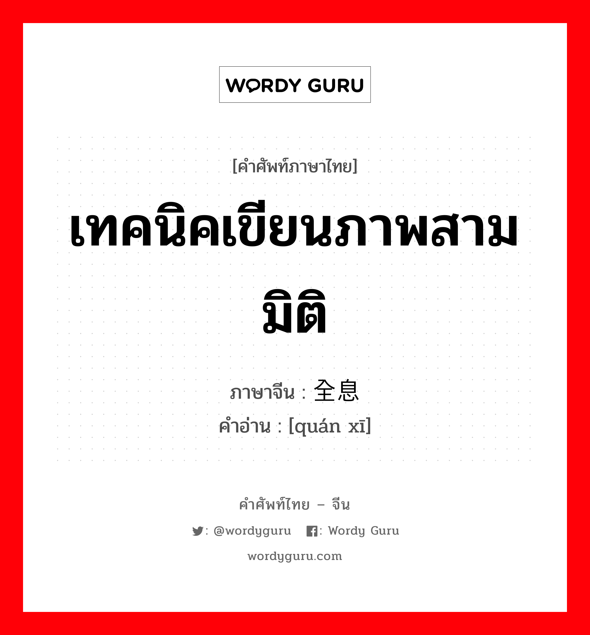 เทคนิคเขียนภาพสามมิติ ภาษาจีนคืออะไร, คำศัพท์ภาษาไทย - จีน เทคนิคเขียนภาพสามมิติ ภาษาจีน 全息 คำอ่าน [quán xī]