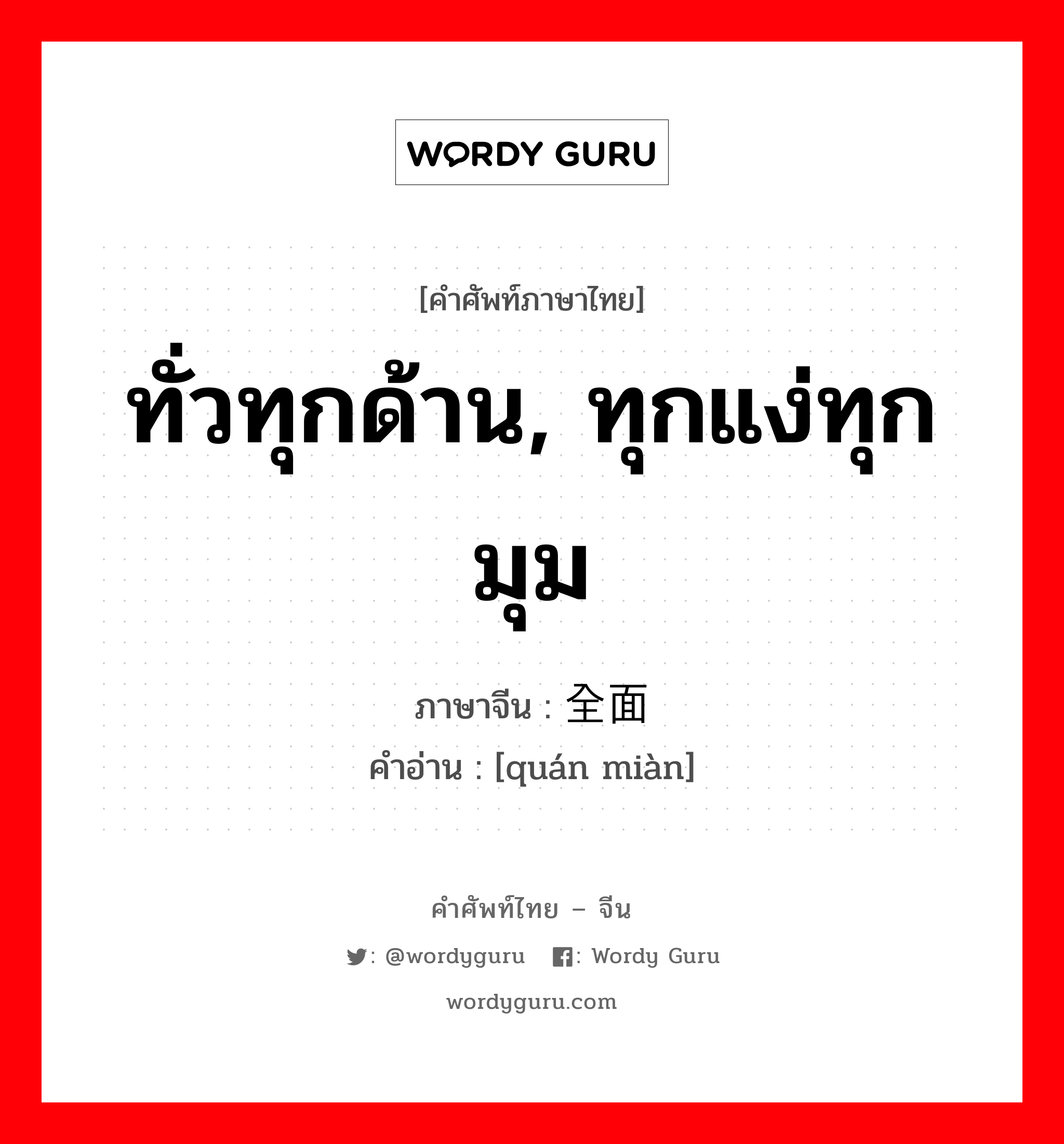 ทั่วทุกด้าน, ทุกแง่ทุกมุม ภาษาจีนคืออะไร, คำศัพท์ภาษาไทย - จีน ทั่วทุกด้าน, ทุกแง่ทุกมุม ภาษาจีน 全面 คำอ่าน [quán miàn]