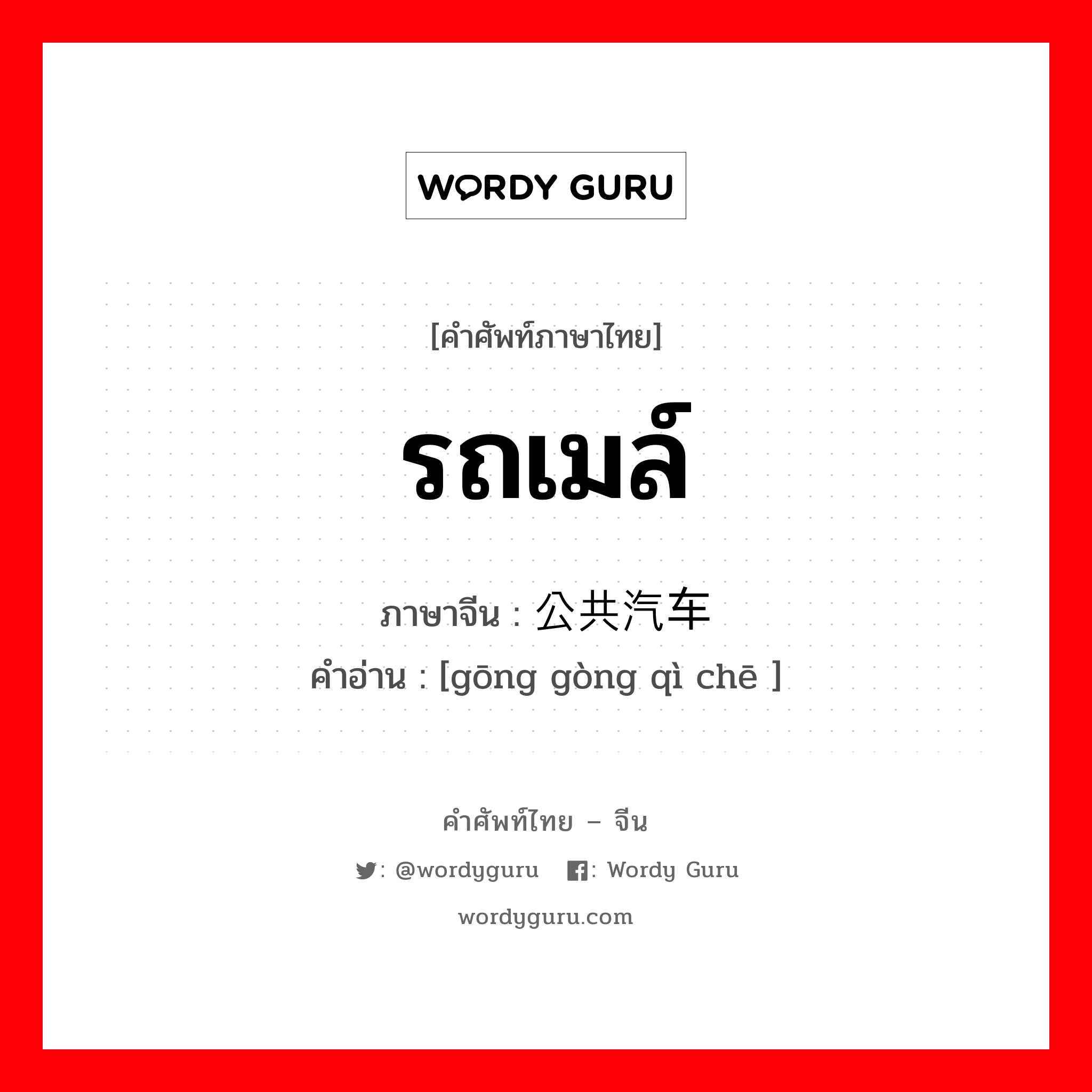 รถเมล์ ภาษาจีนคืออะไร, คำศัพท์ภาษาไทย - จีน รถเมล์ ภาษาจีน 公共汽车 คำอ่าน [gōng gòng qì chē ]