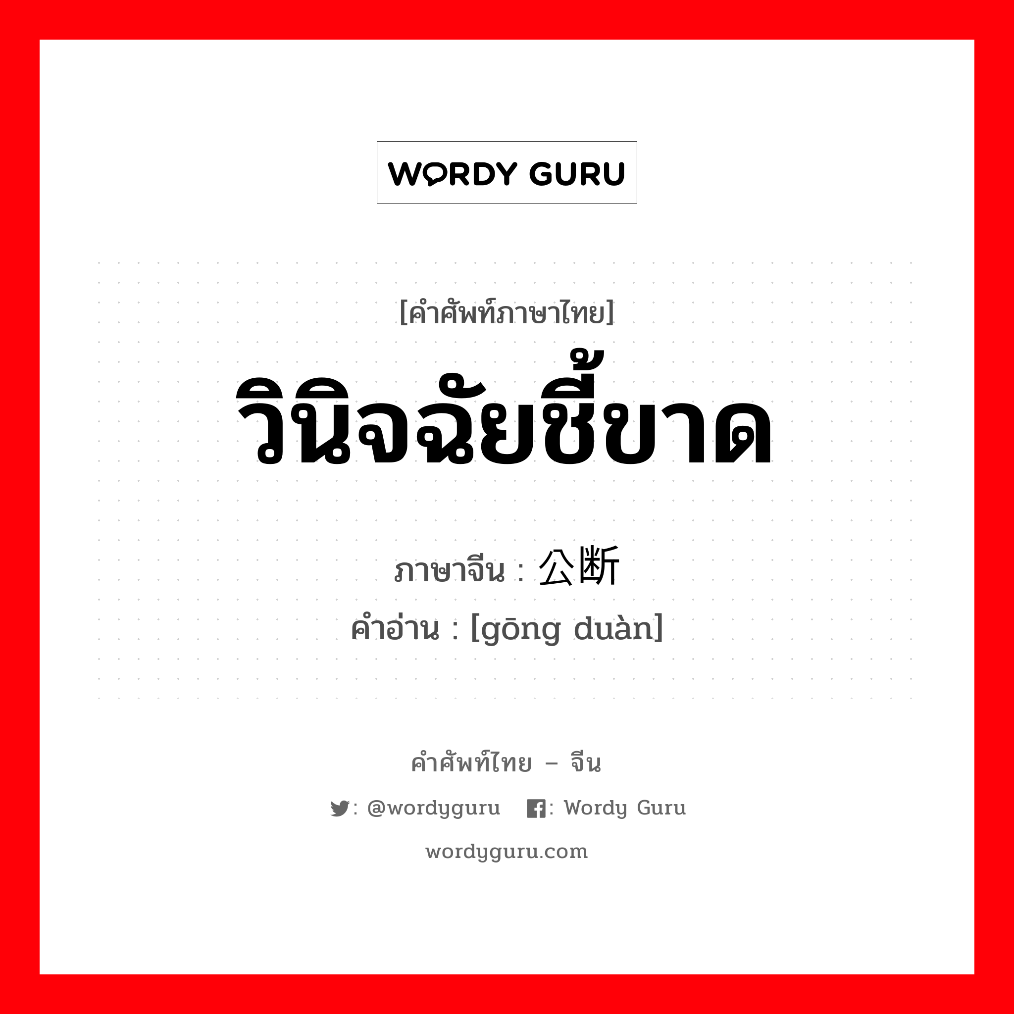 วินิจฉัยชี้ขาด ภาษาจีนคืออะไร, คำศัพท์ภาษาไทย - จีน วินิจฉัยชี้ขาด ภาษาจีน 公断 คำอ่าน [gōng duàn]