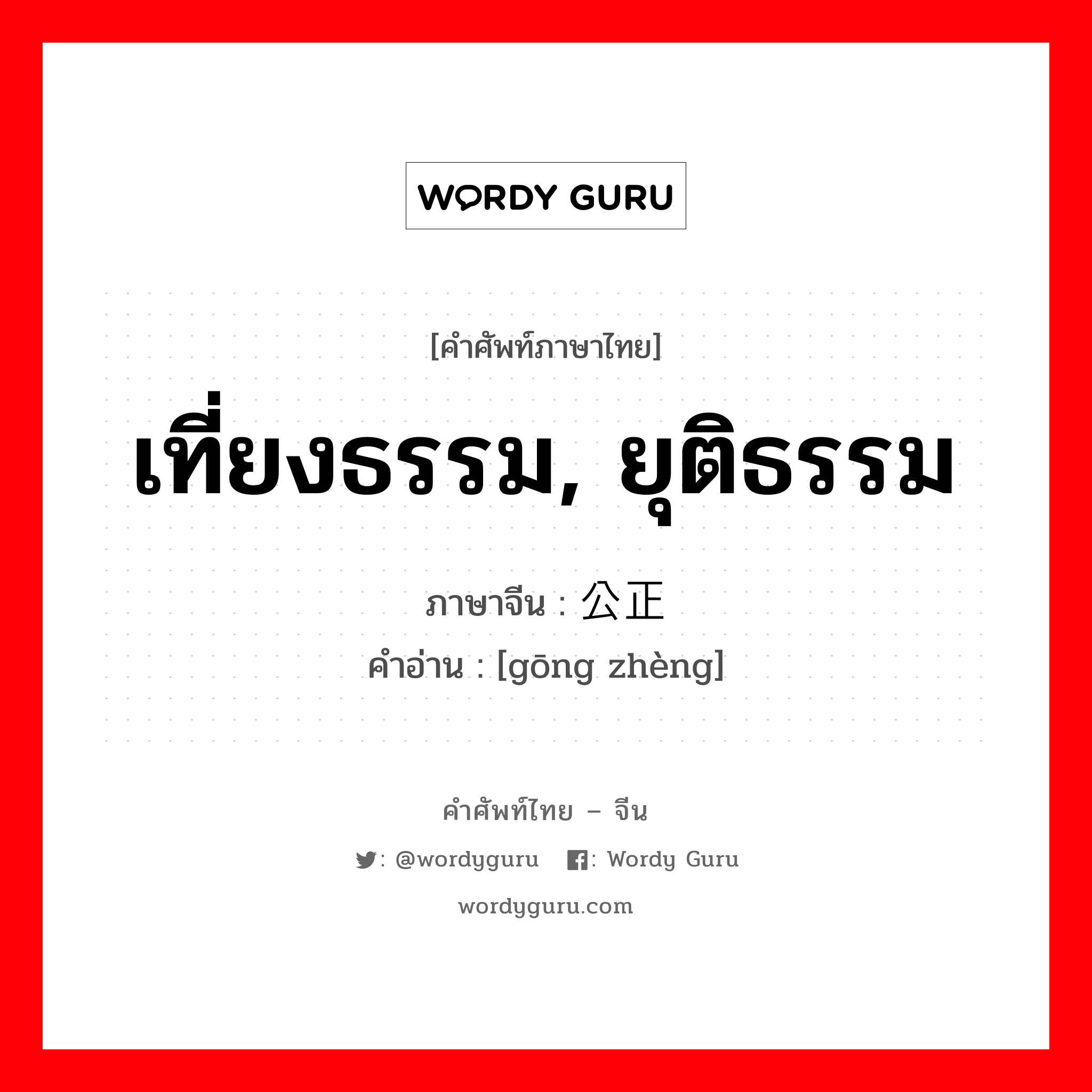 เที่ยงธรรม ยุติธรรม ภาษาจีนคืออะไร, คำศัพท์ภาษาไทย - จีน เที่ยงธรรม, ยุติธรรม ภาษาจีน 公正 คำอ่าน [gōng zhèng]