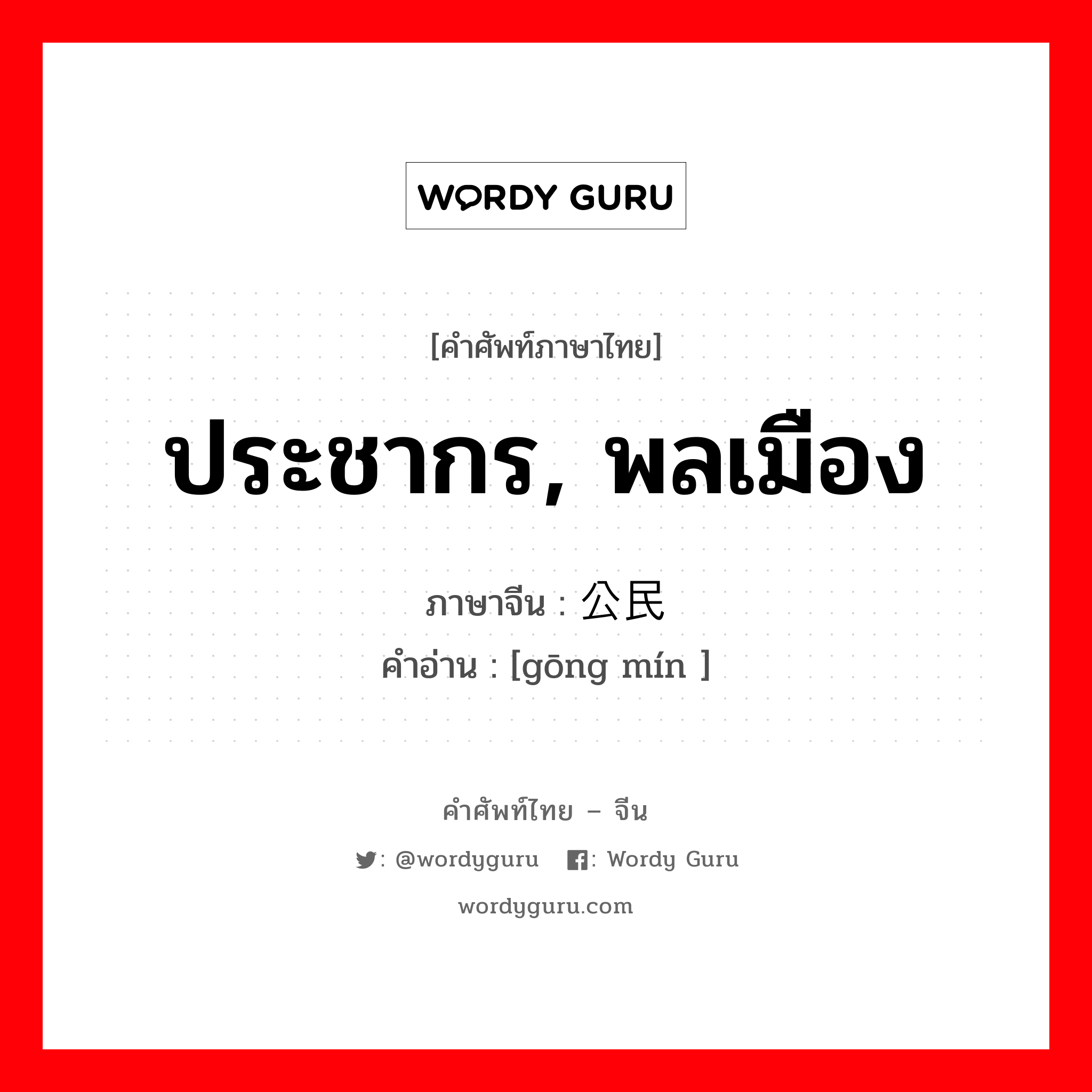 ประชากร, พลเมือง ภาษาจีนคืออะไร, คำศัพท์ภาษาไทย - จีน ประชากร, พลเมือง ภาษาจีน 公民 คำอ่าน [gōng mín ]