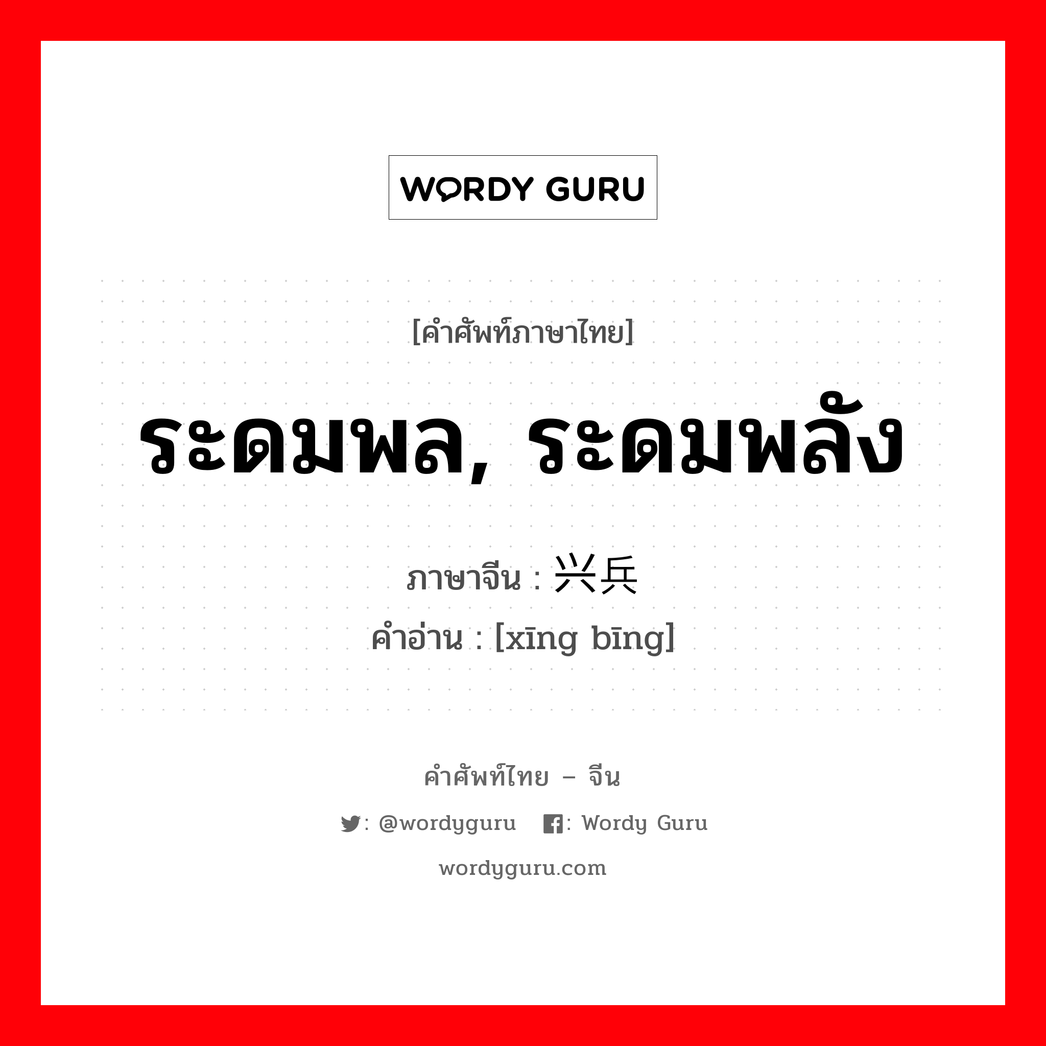 ระดมพล, ระดมพลัง ภาษาจีนคืออะไร, คำศัพท์ภาษาไทย - จีน ระดมพล, ระดมพลัง ภาษาจีน 兴兵 คำอ่าน [xīng bīng]