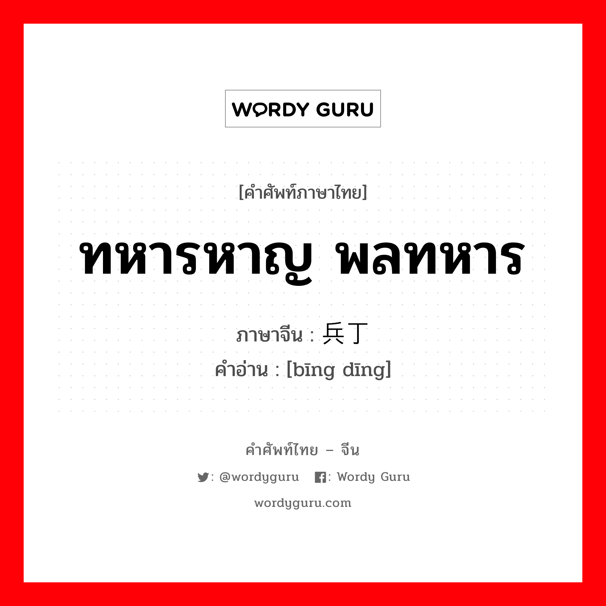 ทหารหาญ พลทหาร ภาษาจีนคืออะไร, คำศัพท์ภาษาไทย - จีน ทหารหาญ พลทหาร ภาษาจีน 兵丁 คำอ่าน [bīng dīng]