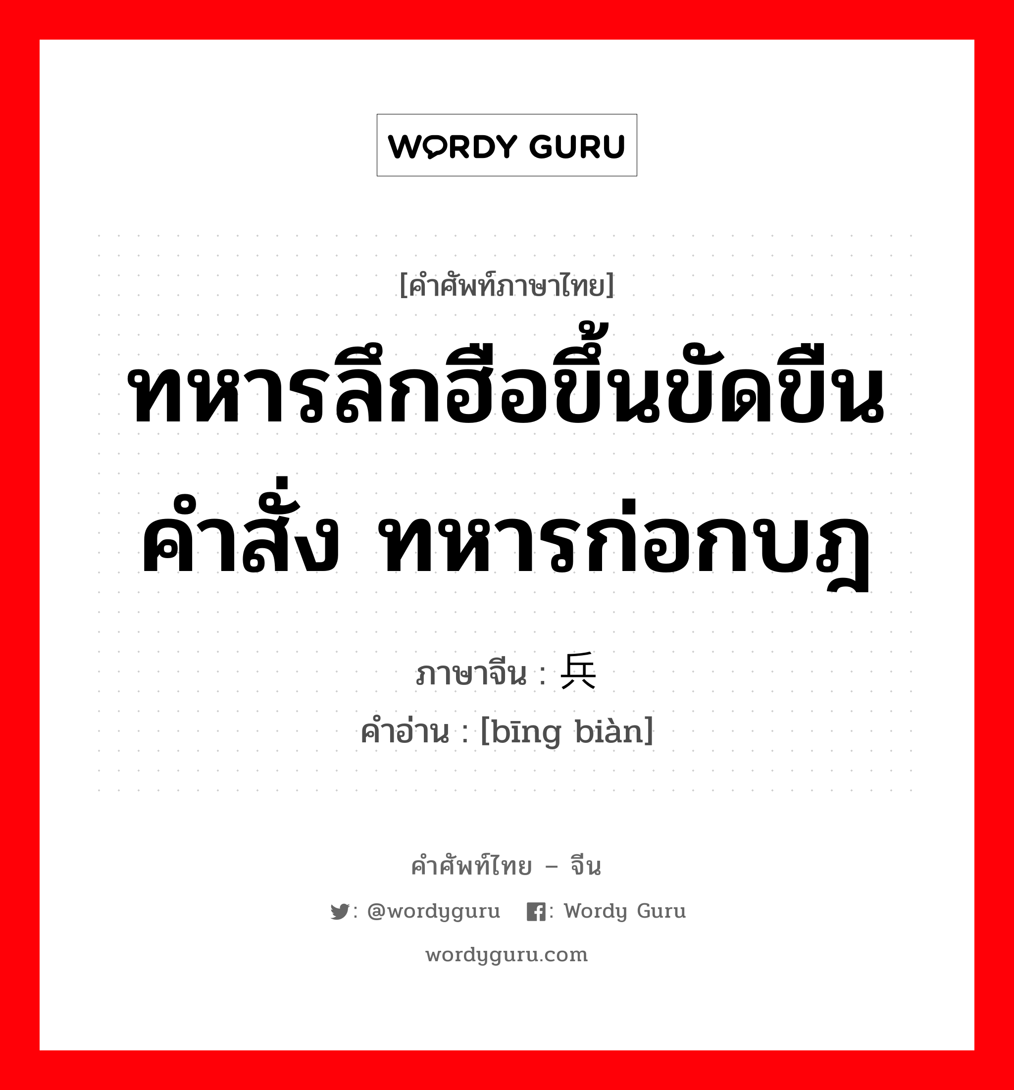 ทหารลึกฮือขึ้นขัดขืนคำสั่ง ทหารก่อกบฎ ภาษาจีนคืออะไร, คำศัพท์ภาษาไทย - จีน ทหารลึกฮือขึ้นขัดขืนคำสั่ง ทหารก่อกบฎ ภาษาจีน 兵变 คำอ่าน [bīng biàn]