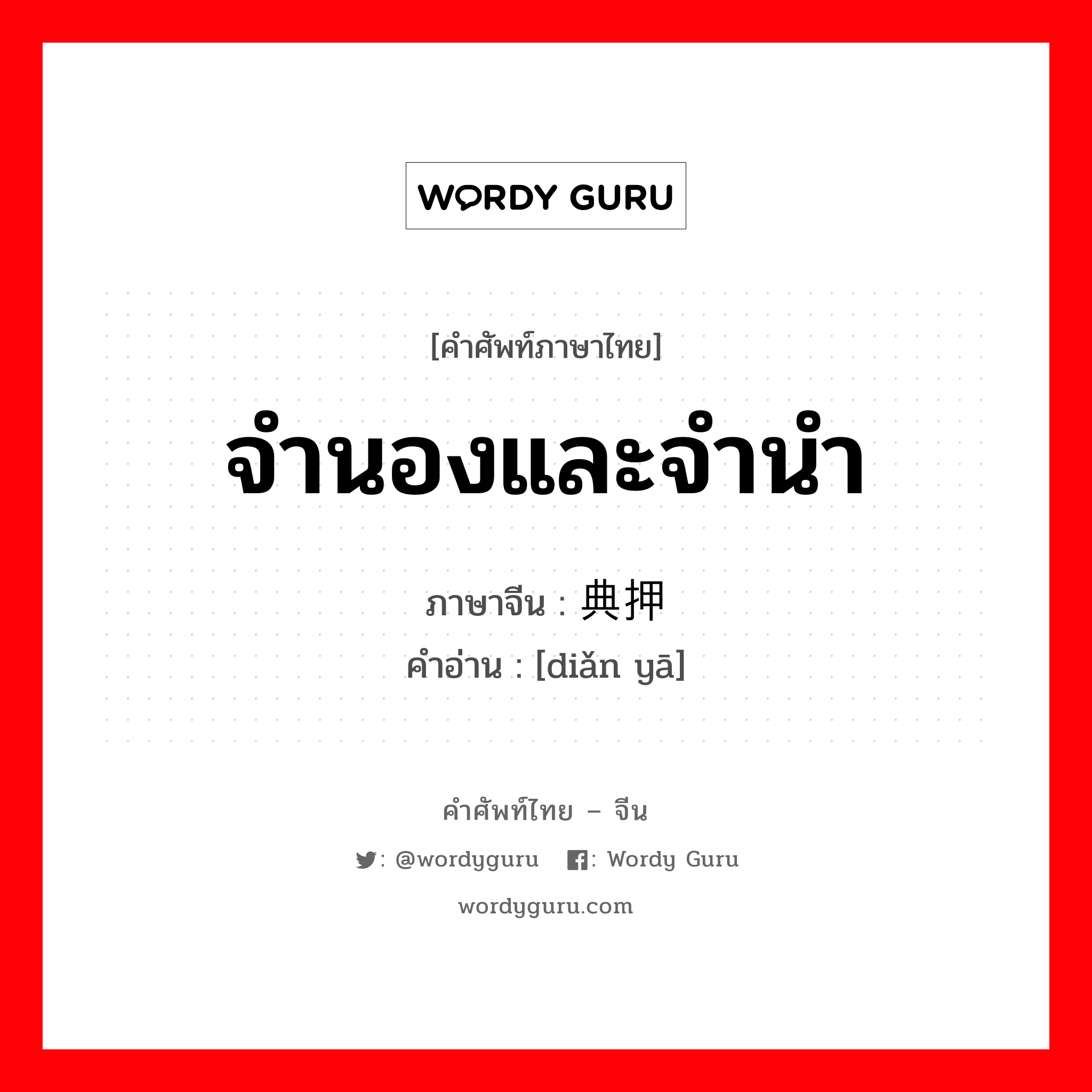 จำนองและจำนำ ภาษาจีนคืออะไร, คำศัพท์ภาษาไทย - จีน จำนองและจำนำ ภาษาจีน 典押 คำอ่าน [diǎn yā]