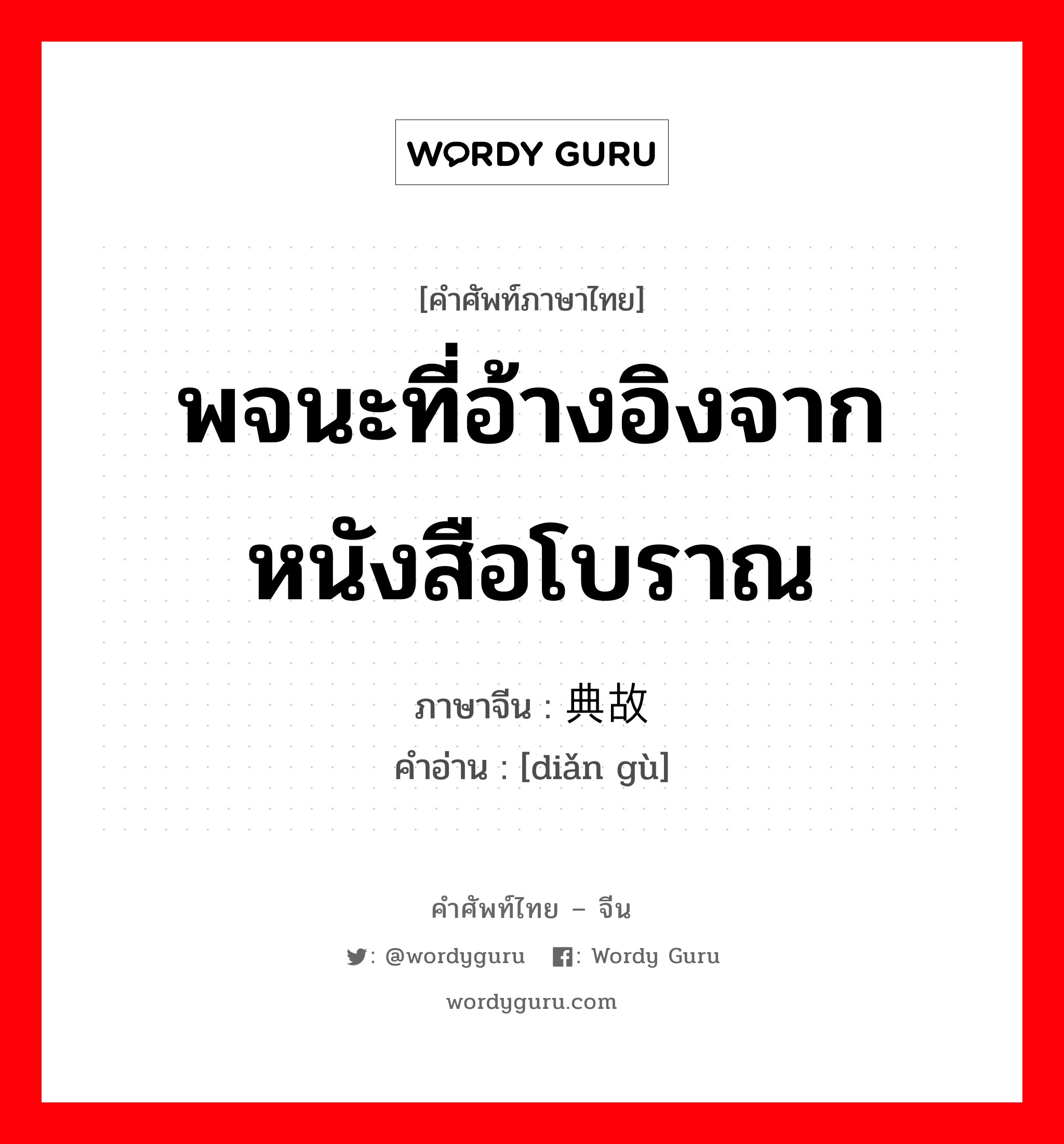 พจนะที่อ้างอิงจากหนังสือโบราณ ภาษาจีนคืออะไร, คำศัพท์ภาษาไทย - จีน พจนะที่อ้างอิงจากหนังสือโบราณ ภาษาจีน 典故 คำอ่าน [diǎn gù]