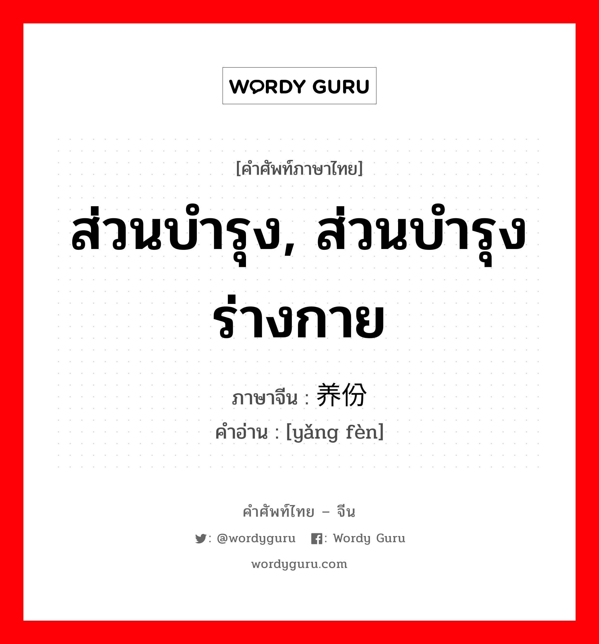 ส่วนบำรุง, ส่วนบำรุงร่างกาย ภาษาจีนคืออะไร, คำศัพท์ภาษาไทย - จีน ส่วนบำรุง, ส่วนบำรุงร่างกาย ภาษาจีน 养份 คำอ่าน [yǎng fèn]