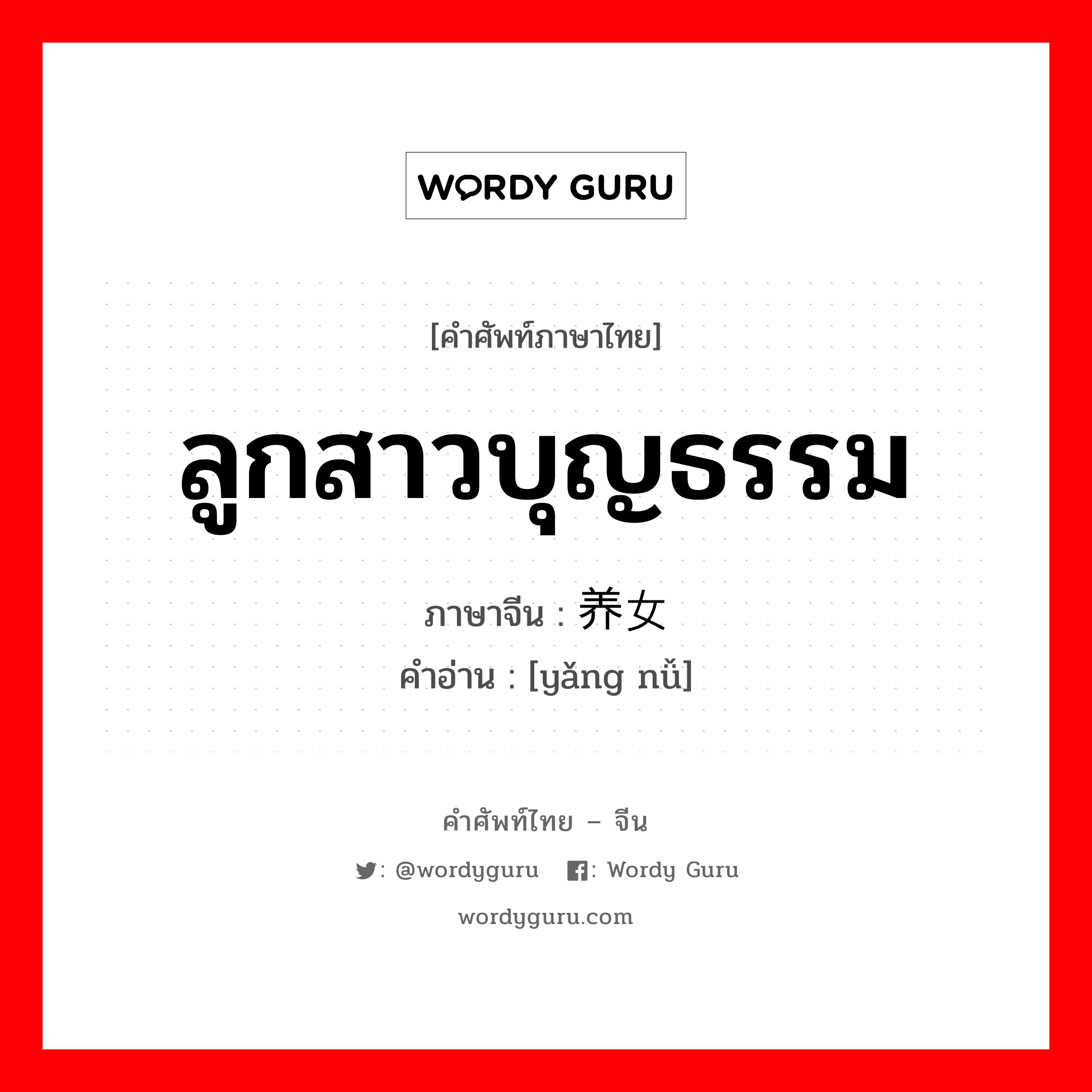 ลูกสาวบุญธรรม ภาษาจีนคืออะไร, คำศัพท์ภาษาไทย - จีน ลูกสาวบุญธรรม ภาษาจีน 养女 คำอ่าน [yǎng nǚ]