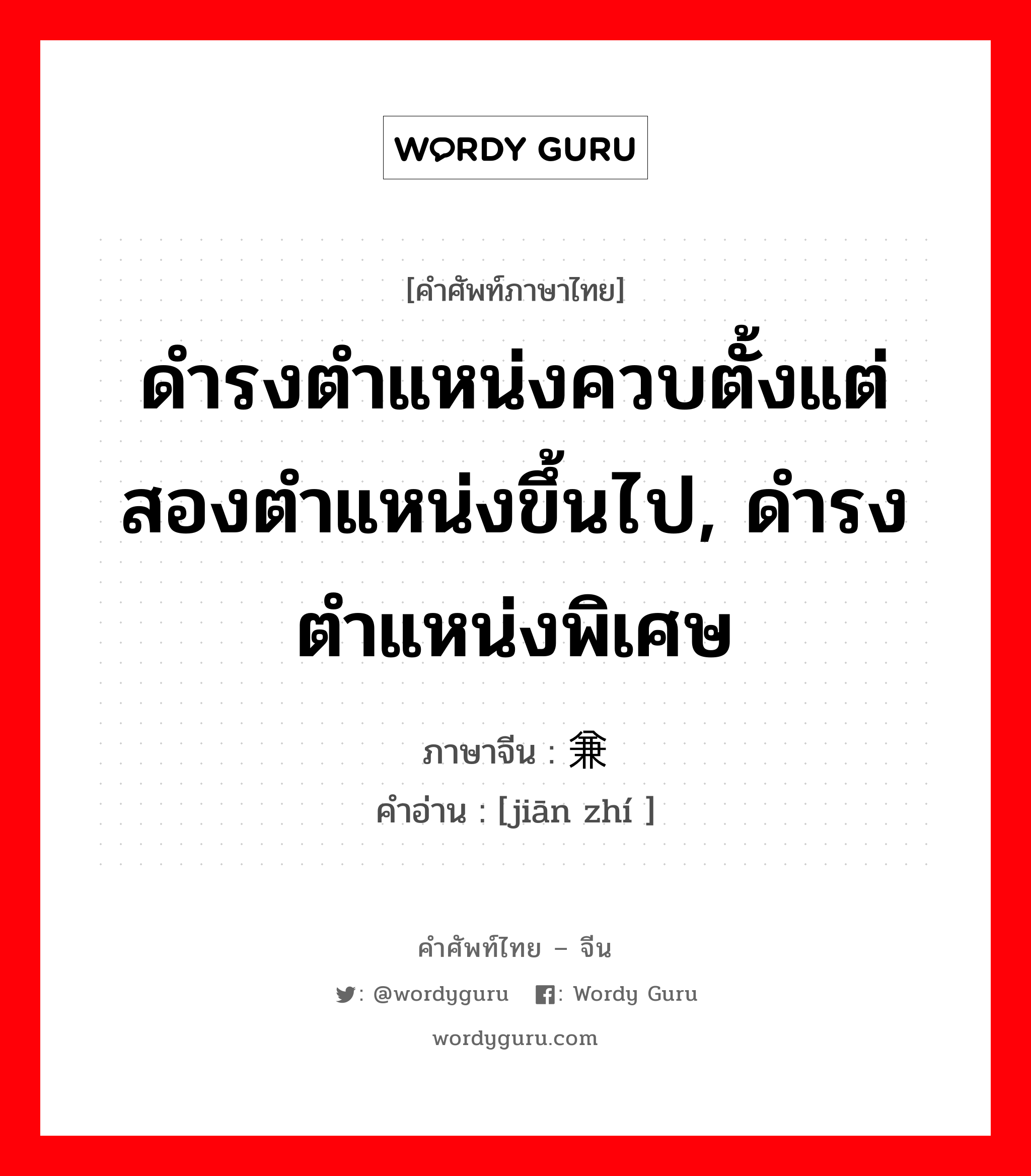 ดำรงตำแหน่งควบตั้งแต่สองตำแหน่งขึ้นไป, ดำรงตำแหน่งพิเศษ ภาษาจีนคืออะไร, คำศัพท์ภาษาไทย - จีน ดำรงตำแหน่งควบตั้งแต่สองตำแหน่งขึ้นไป, ดำรงตำแหน่งพิเศษ ภาษาจีน 兼职 คำอ่าน [jiān zhí ]