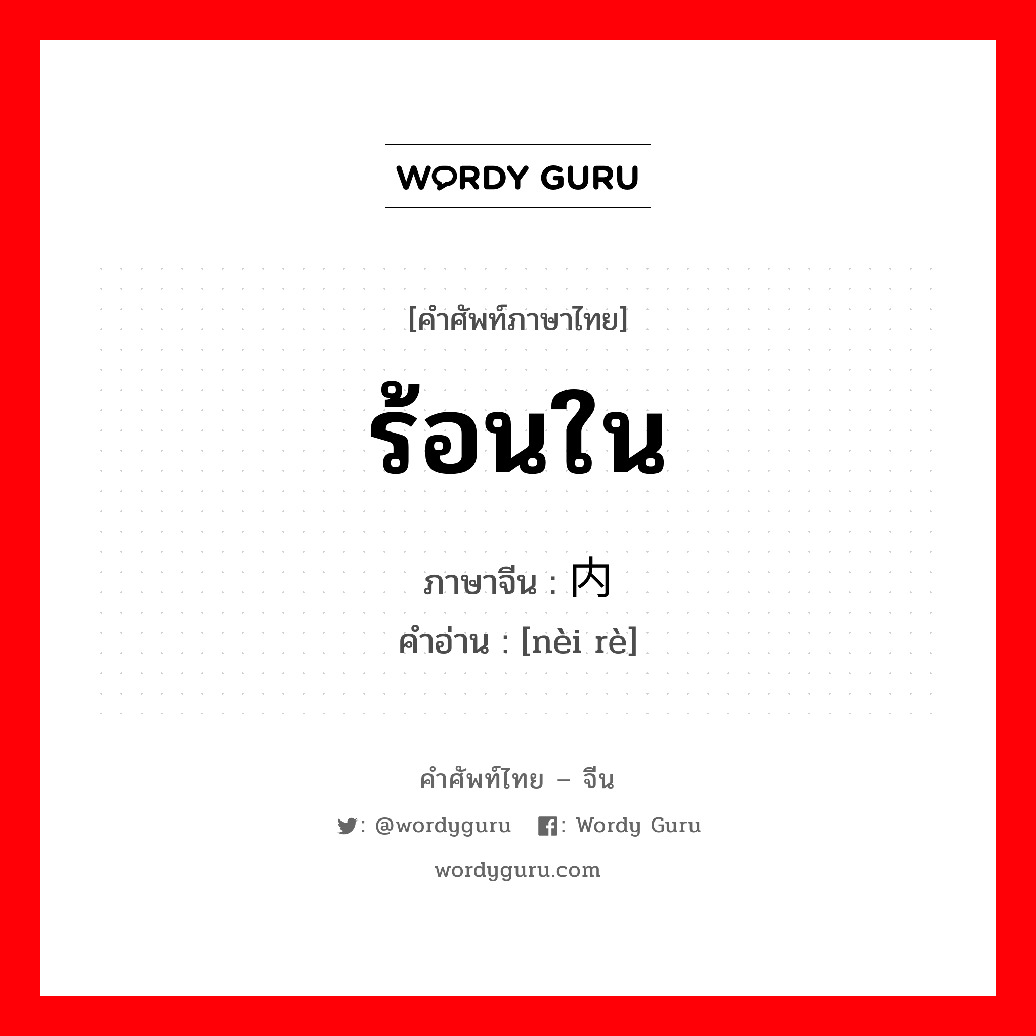 ร้อนใน ภาษาจีนคืออะไร, คำศัพท์ภาษาไทย - จีน ร้อนใน ภาษาจีน 内热 คำอ่าน [nèi rè]