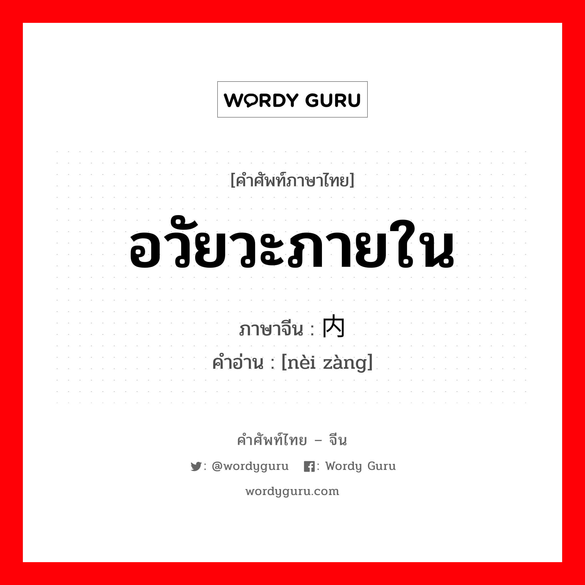 อวัยวะภายใน ภาษาจีนคืออะไร, คำศัพท์ภาษาไทย - จีน อวัยวะภายใน ภาษาจีน 内脏 คำอ่าน [nèi zàng]