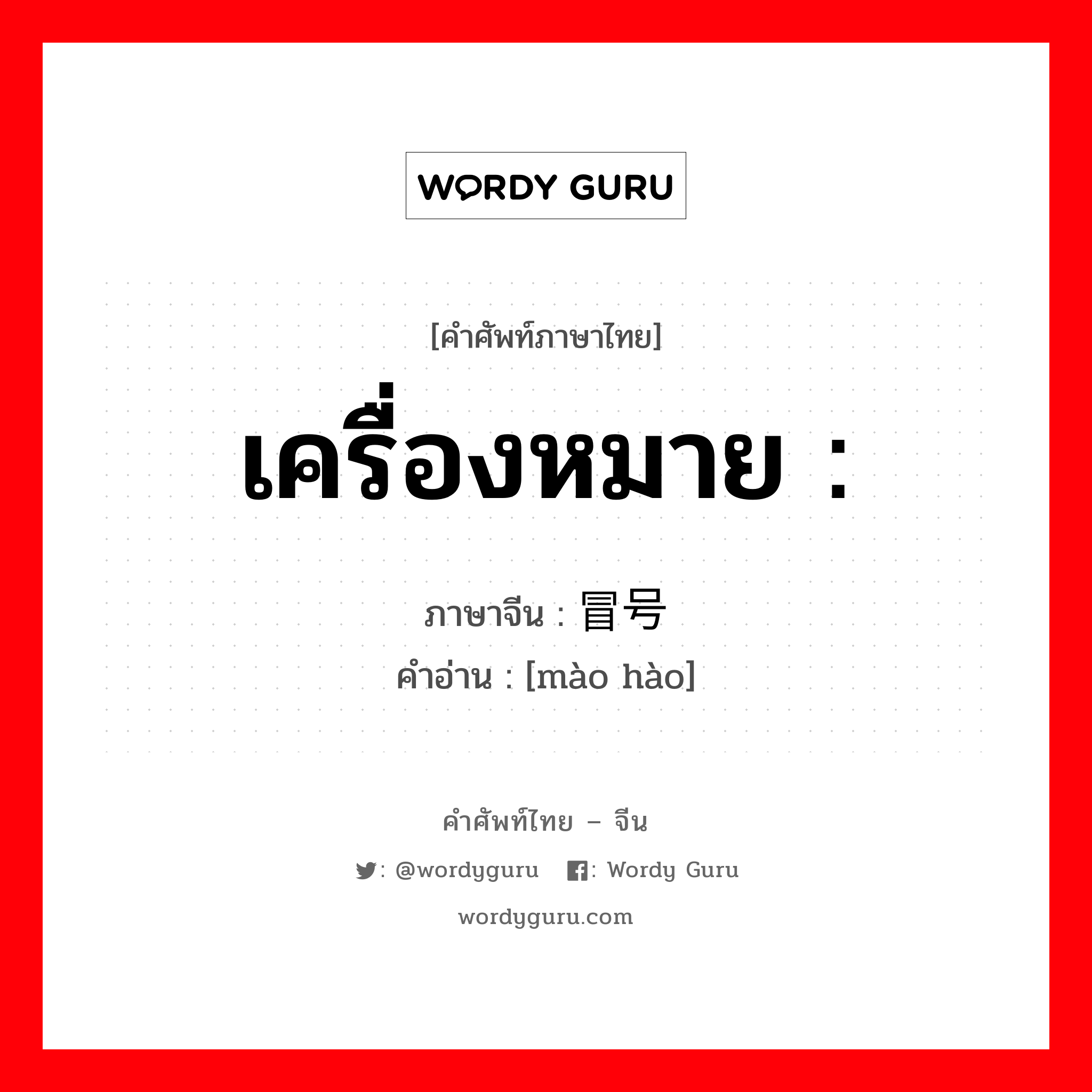 เครื่องหมาย ภาษาจีนคืออะไร, คำศัพท์ภาษาไทย - จีน เครื่องหมาย : ภาษาจีน 冒号 คำอ่าน [mào hào]