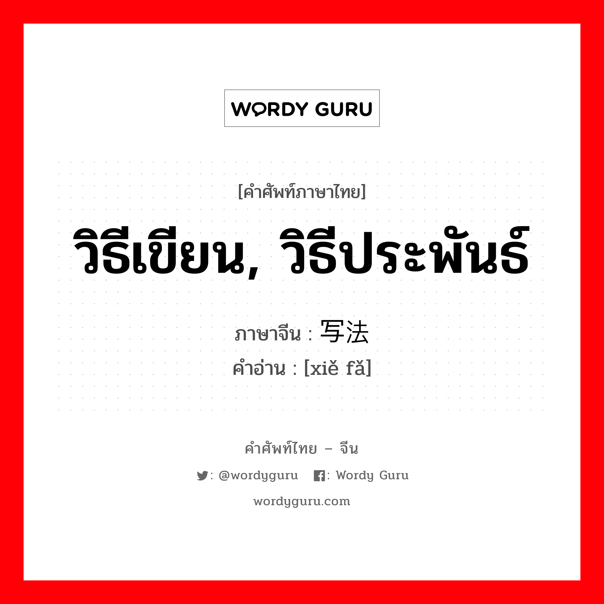 วิธีเขียน, วิธีประพันธ์ ภาษาจีนคืออะไร, คำศัพท์ภาษาไทย - จีน วิธีเขียน, วิธีประพันธ์ ภาษาจีน 写法 คำอ่าน [xiě fǎ]