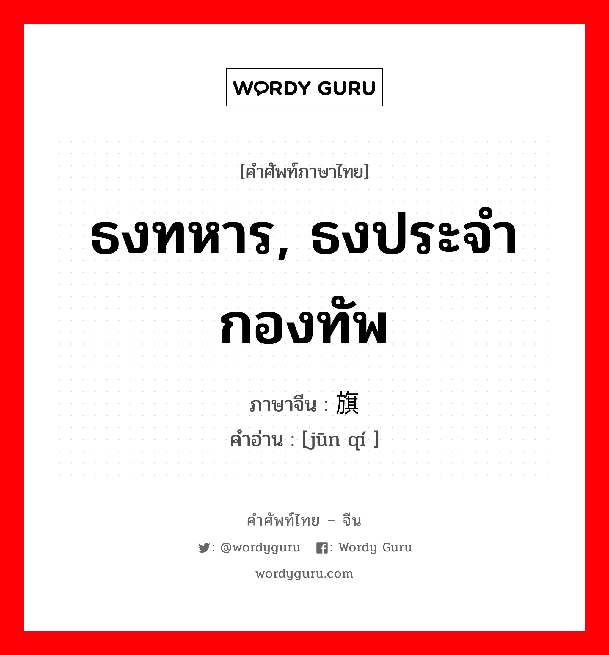 ธงทหาร, ธงประจำกองทัพ ภาษาจีนคืออะไร, คำศัพท์ภาษาไทย - จีน ธงทหาร, ธงประจำกองทัพ ภาษาจีน 军旗 คำอ่าน [jūn qí ]