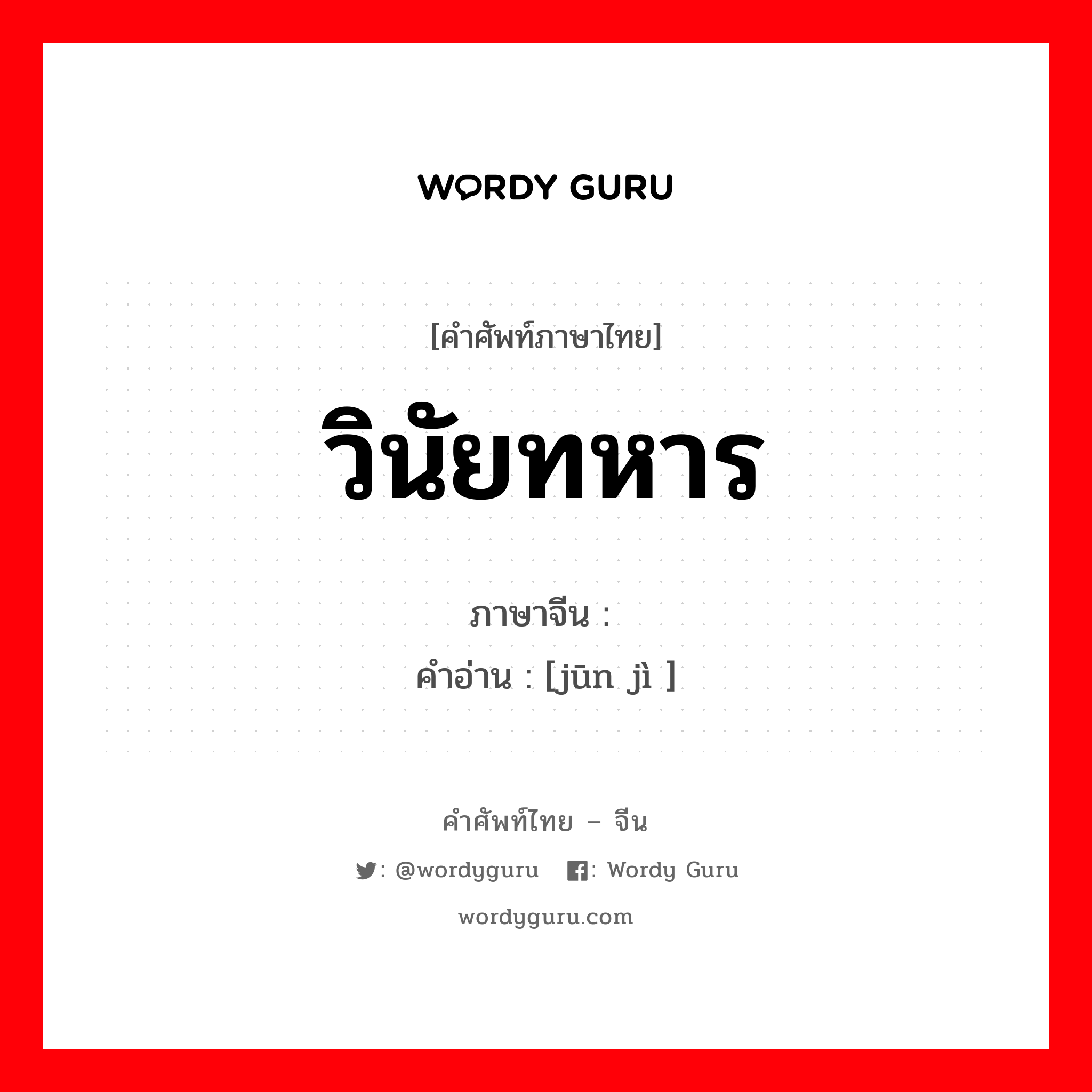 วินัยทหาร ภาษาจีนคืออะไร, คำศัพท์ภาษาไทย - จีน วินัยทหาร ภาษาจีน 军纪 คำอ่าน [jūn jì ]