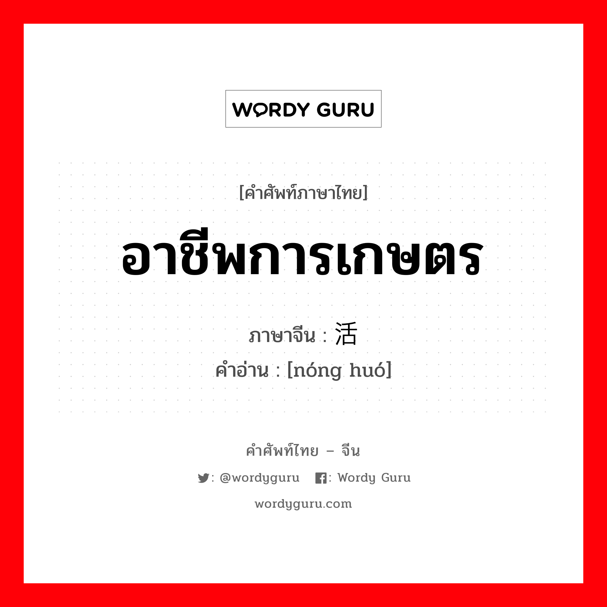 อาชีพการเกษตร ภาษาจีนคืออะไร, คำศัพท์ภาษาไทย - จีน อาชีพการเกษตร ภาษาจีน 农活 คำอ่าน [nóng huó]