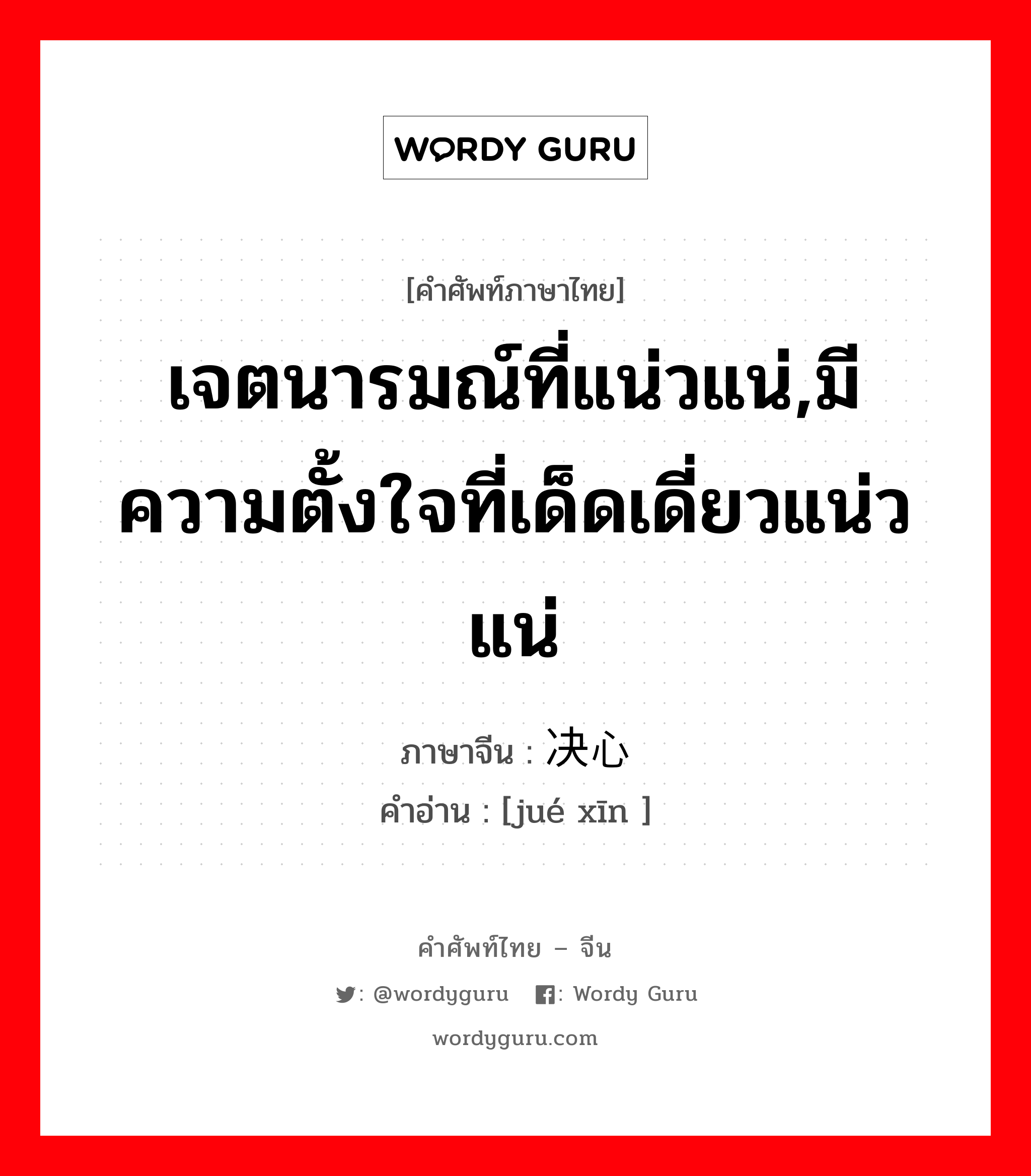 เจตนารมณ์ที่แน่วแน่,มีความตั้งใจที่เด็ดเดี่ยวแน่วแน่ ภาษาจีนคืออะไร, คำศัพท์ภาษาไทย - จีน เจตนารมณ์ที่แน่วแน่,มีความตั้งใจที่เด็ดเดี่ยวแน่วแน่ ภาษาจีน 决心 คำอ่าน [jué xīn ]