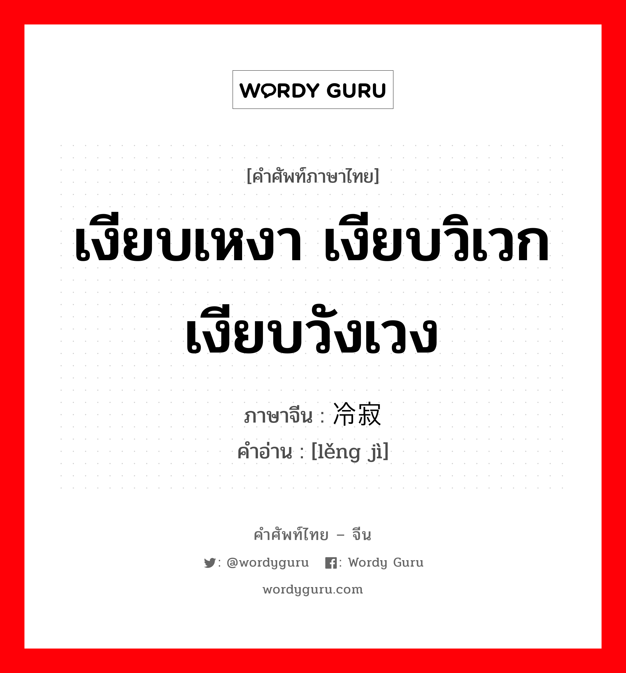 เงียบเหงา เงียบวิเวก เงียบวังเวง ภาษาจีนคืออะไร, คำศัพท์ภาษาไทย - จีน เงียบเหงา เงียบวิเวก เงียบวังเวง ภาษาจีน 冷寂 คำอ่าน [lěng jì]