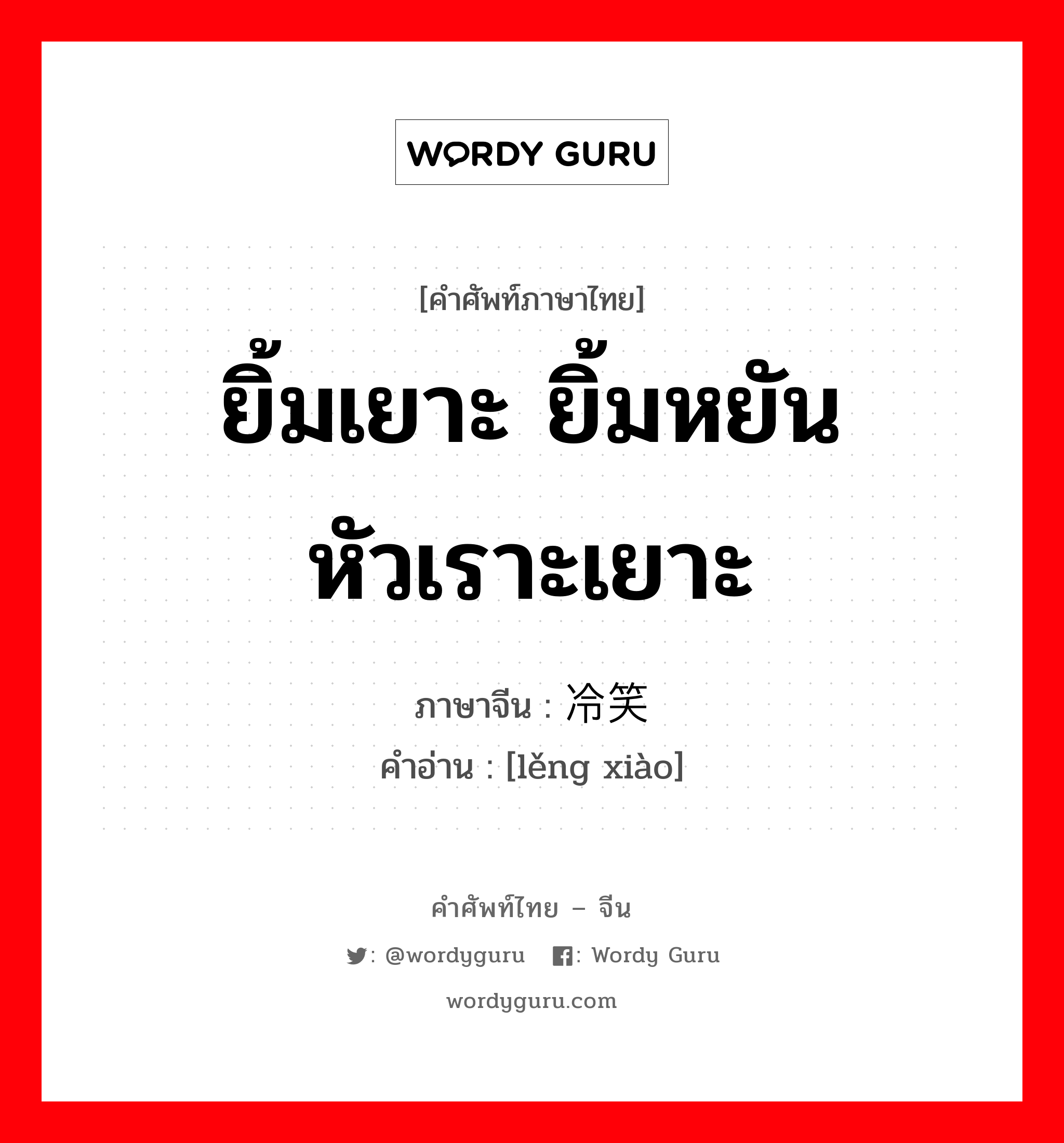 ยิ้มเยาะ ยิ้มหยัน หัวเราะเยาะ ภาษาจีนคืออะไร, คำศัพท์ภาษาไทย - จีน ยิ้มเยาะ ยิ้มหยัน หัวเราะเยาะ ภาษาจีน 冷笑 คำอ่าน [lěng xiào]