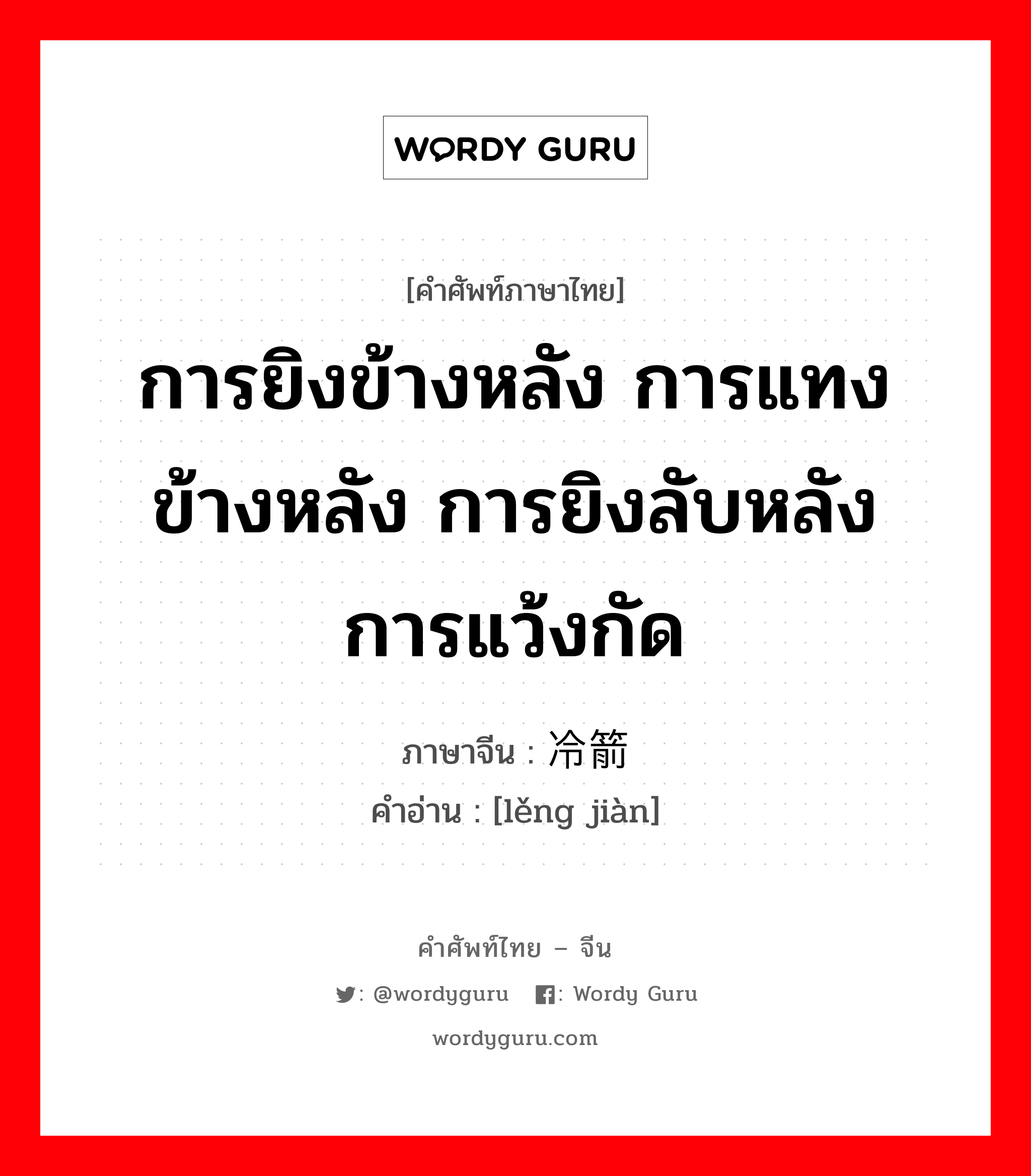 การยิงข้างหลัง การแทงข้างหลัง การยิงลับหลัง การแว้งกัด ภาษาจีนคืออะไร, คำศัพท์ภาษาไทย - จีน การยิงข้างหลัง การแทงข้างหลัง การยิงลับหลัง การแว้งกัด ภาษาจีน 冷箭 คำอ่าน [lěng jiàn]