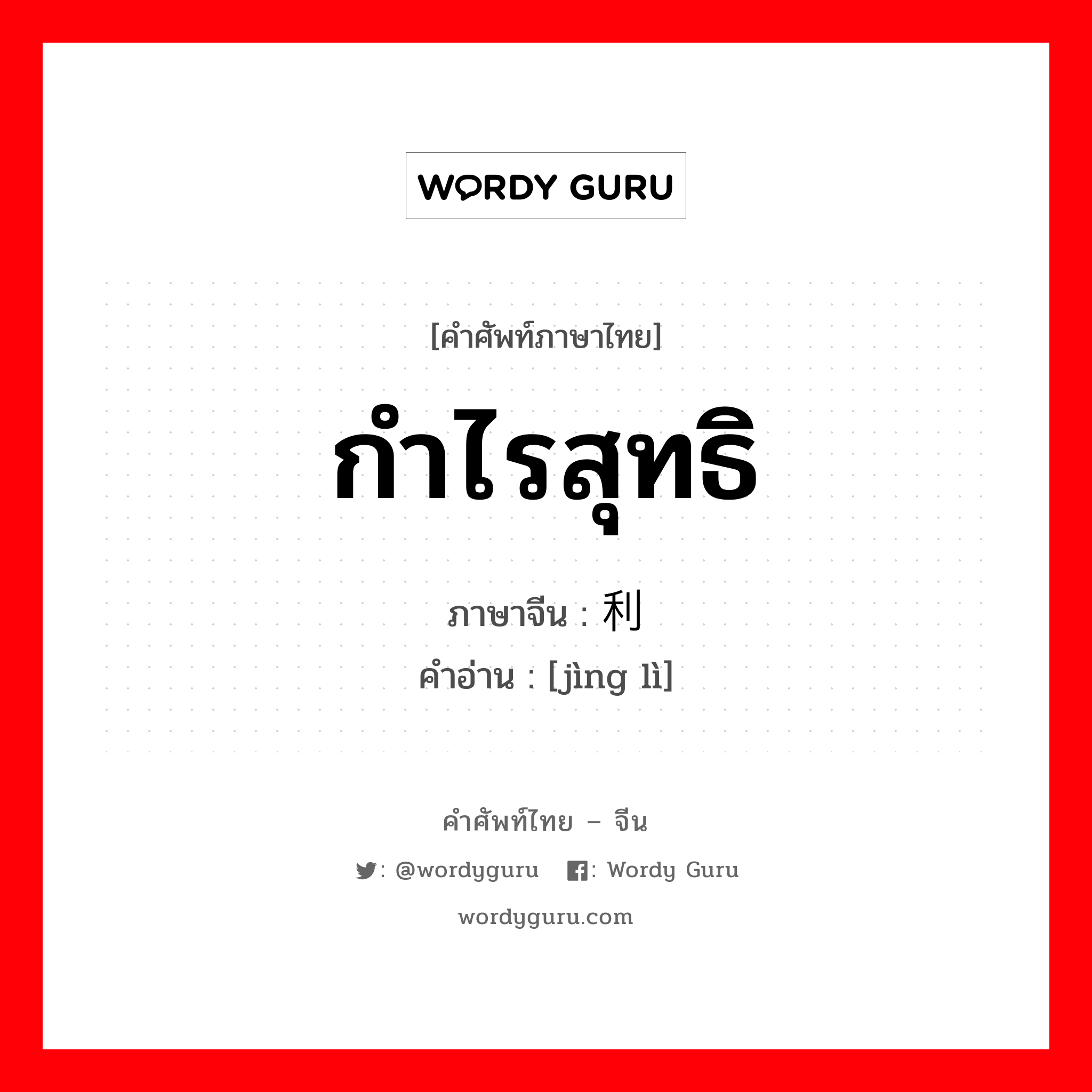 กำไรสุทธิ ภาษาจีนคืออะไร, คำศัพท์ภาษาไทย - จีน กำไรสุทธิ ภาษาจีน 净利 คำอ่าน [jìng lì]