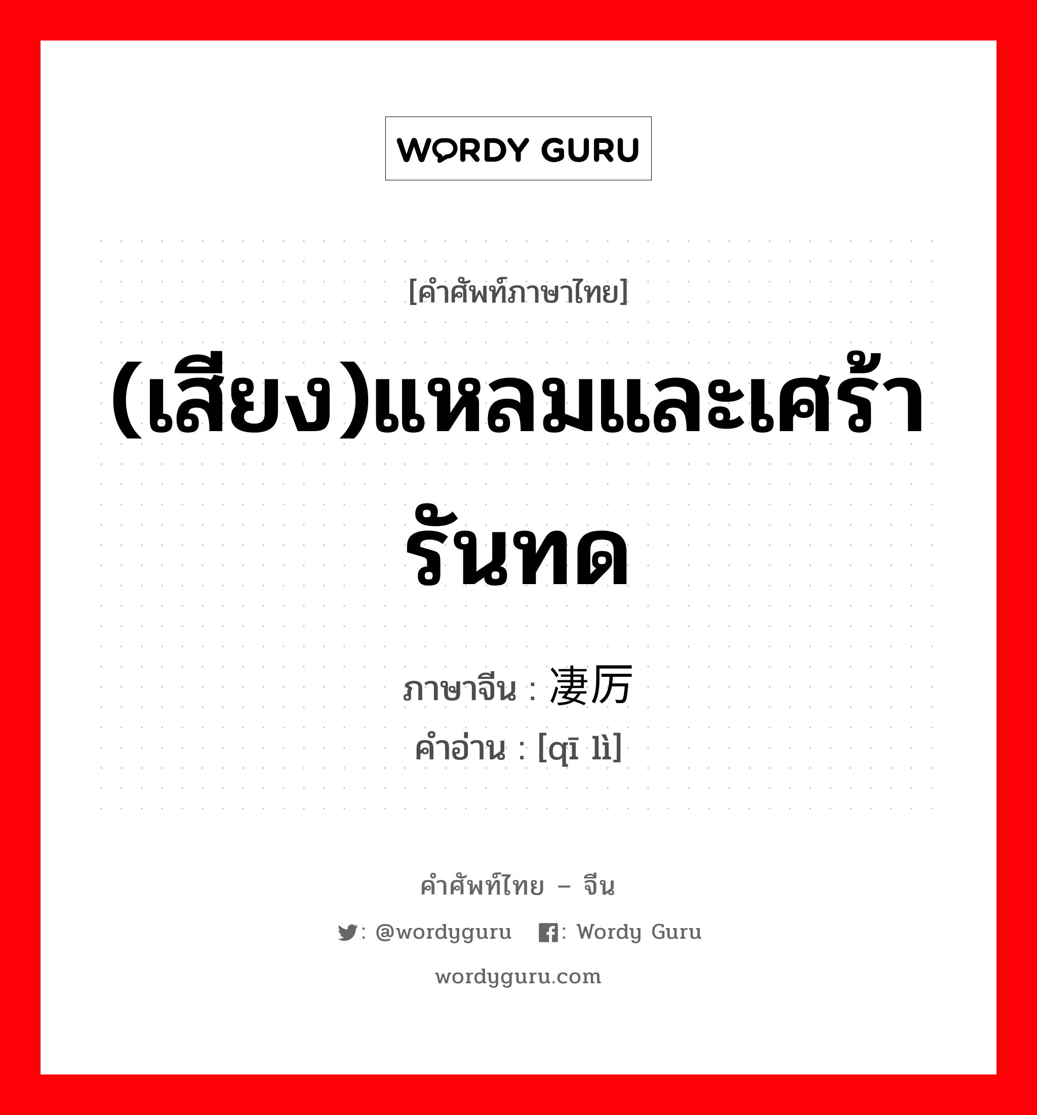 (เสียง)แหลมและเศร้ารันทด ภาษาจีนคืออะไร, คำศัพท์ภาษาไทย - จีน (เสียง)แหลมและเศร้ารันทด ภาษาจีน 凄厉 คำอ่าน [qī lì]