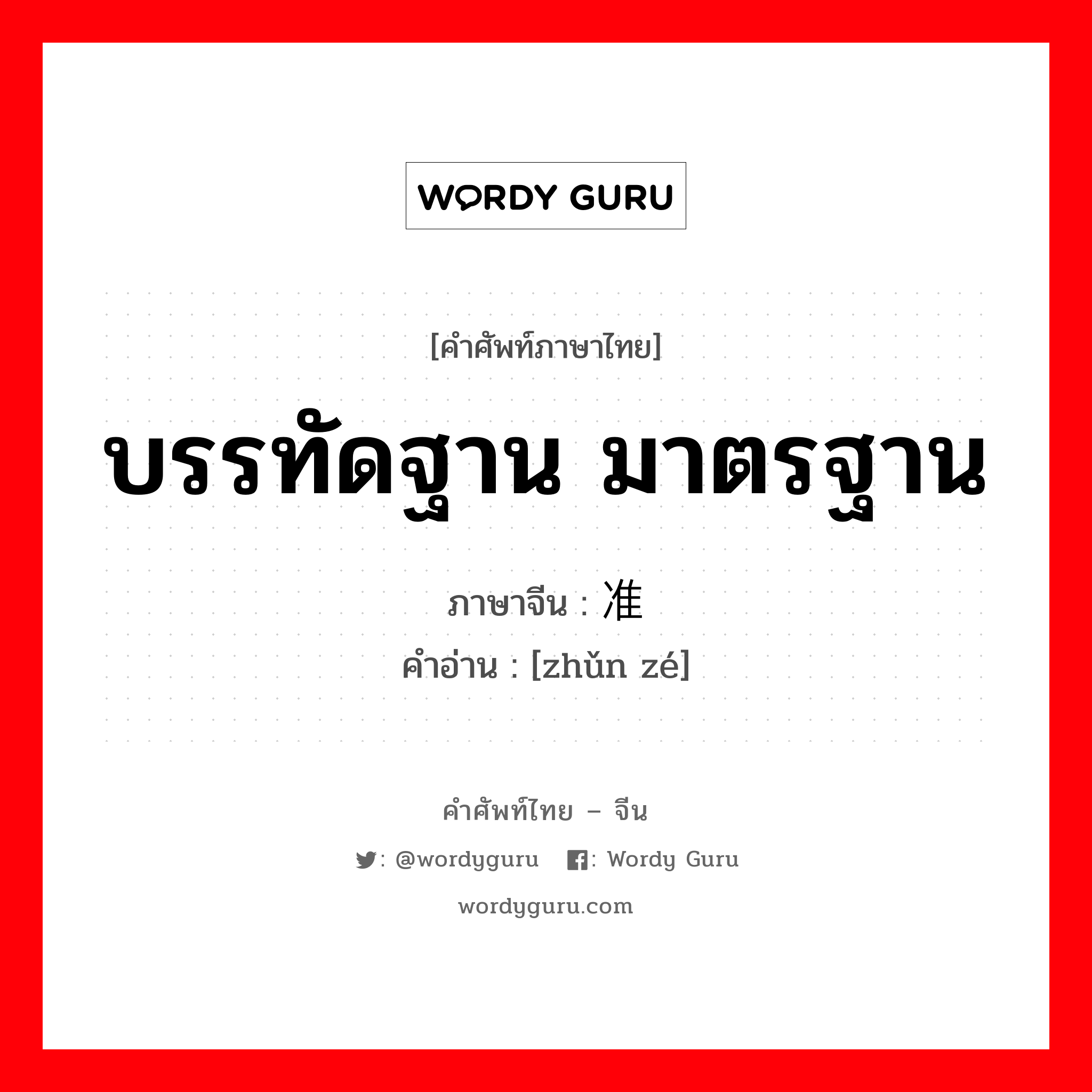 บรรทัดฐาน มาตรฐาน ภาษาจีนคืออะไร, คำศัพท์ภาษาไทย - จีน บรรทัดฐาน มาตรฐาน ภาษาจีน 准则 คำอ่าน [zhǔn zé]