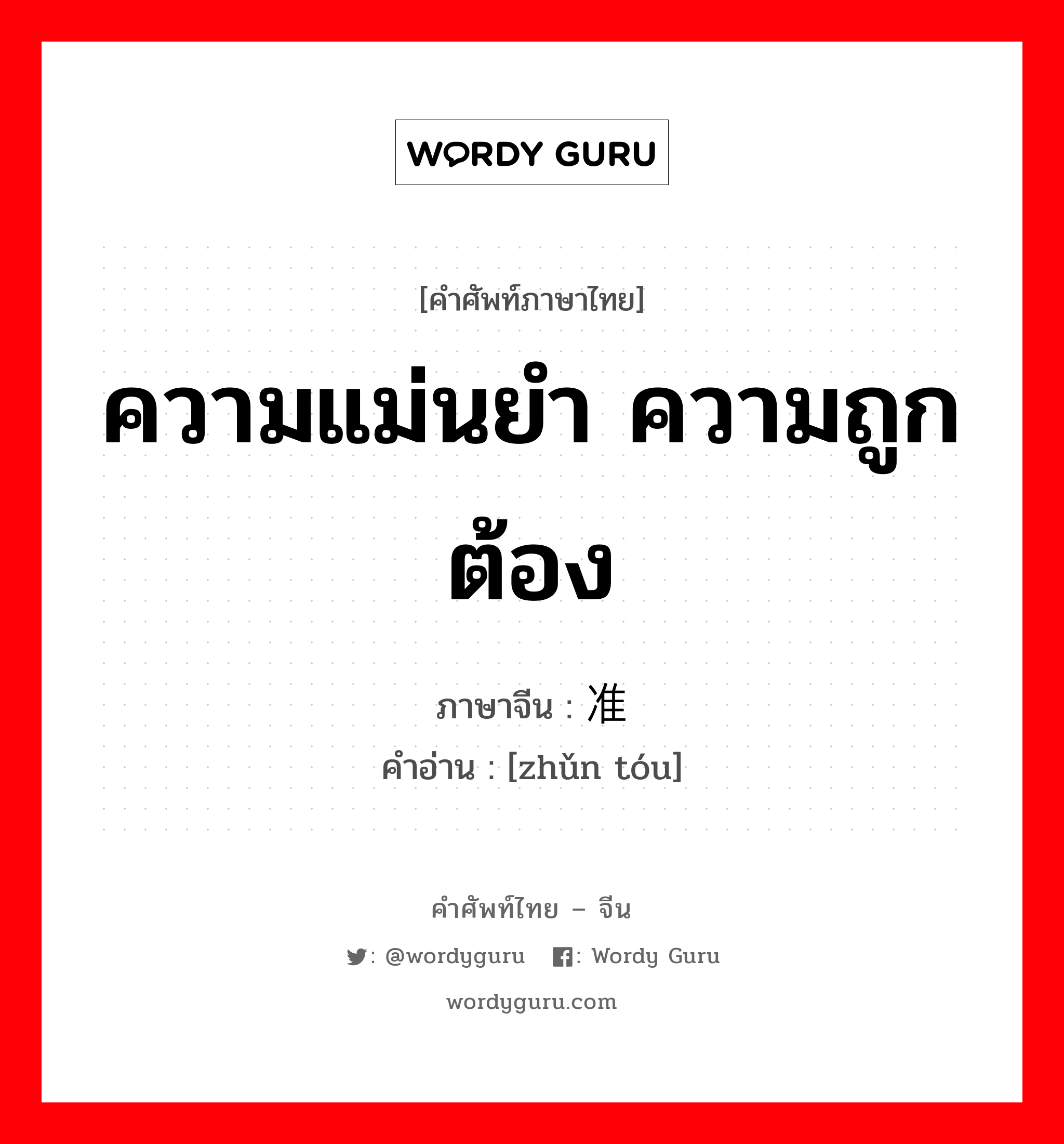 ความแม่นยำ ความถูกต้อง ภาษาจีนคืออะไร, คำศัพท์ภาษาไทย - จีน ความแม่นยำ ความถูกต้อง ภาษาจีน 准头 คำอ่าน [zhǔn tóu]