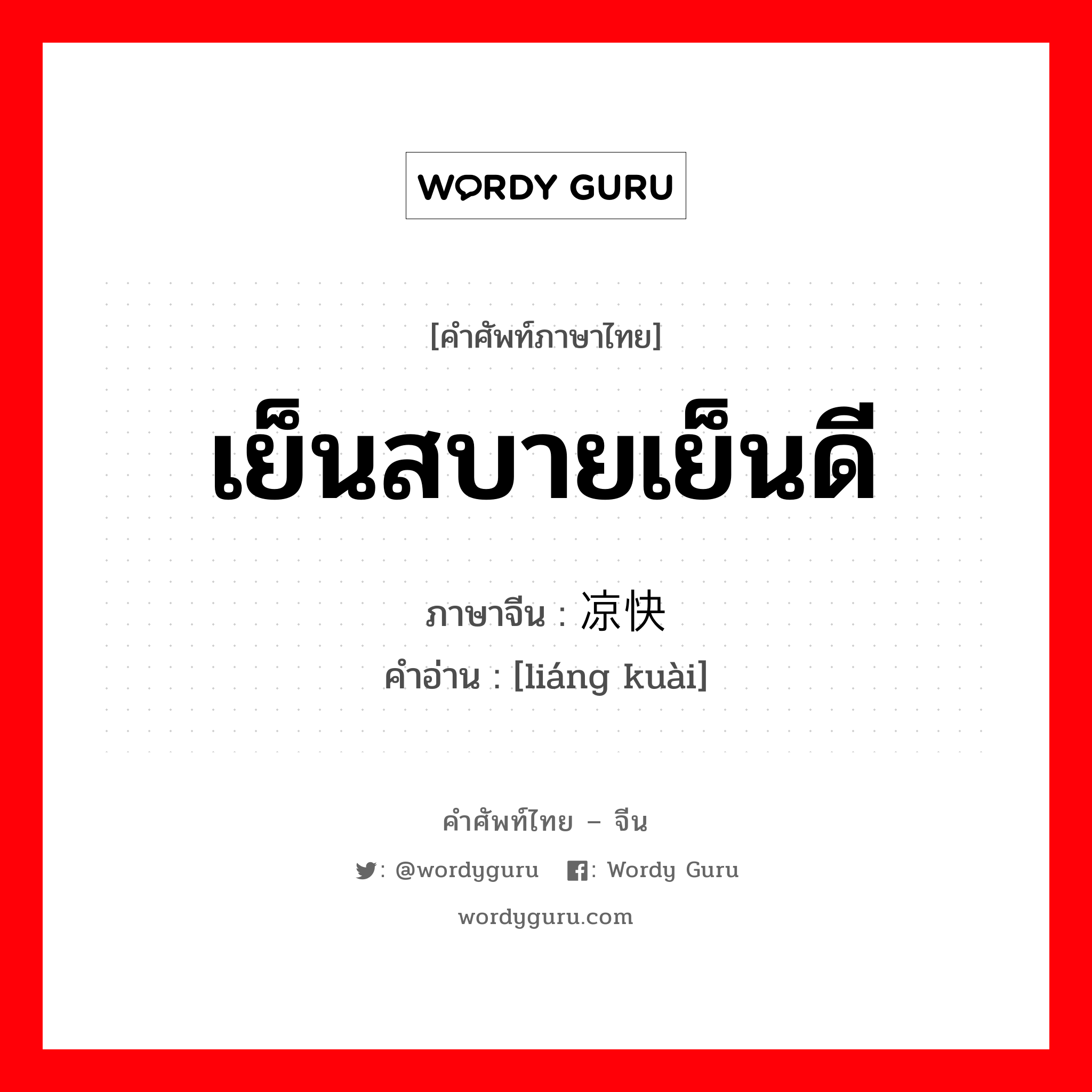 เย็นสบายเย็นดี ภาษาจีนคืออะไร, คำศัพท์ภาษาไทย - จีน เย็นสบายเย็นดี ภาษาจีน 凉快 คำอ่าน [liáng kuài]