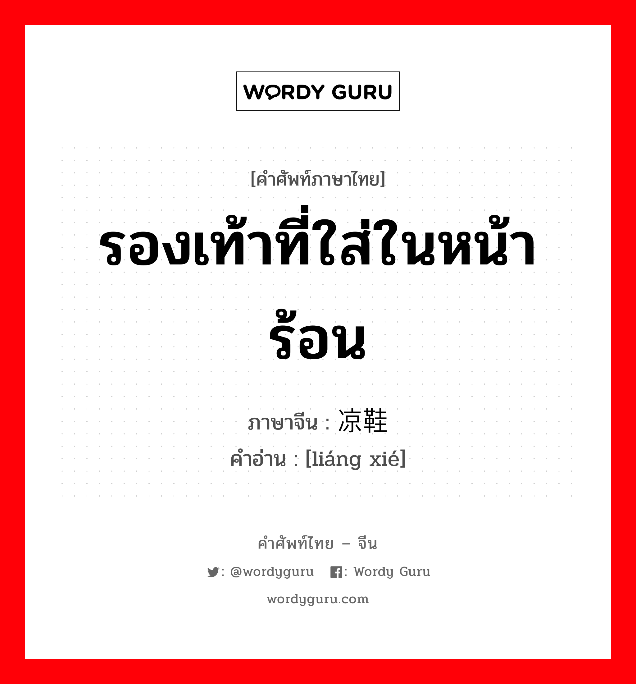 รองเท้าที่ใส่ในหน้าร้อน ภาษาจีนคืออะไร, คำศัพท์ภาษาไทย - จีน รองเท้าที่ใส่ในหน้าร้อน ภาษาจีน 凉鞋 คำอ่าน [liáng xié]