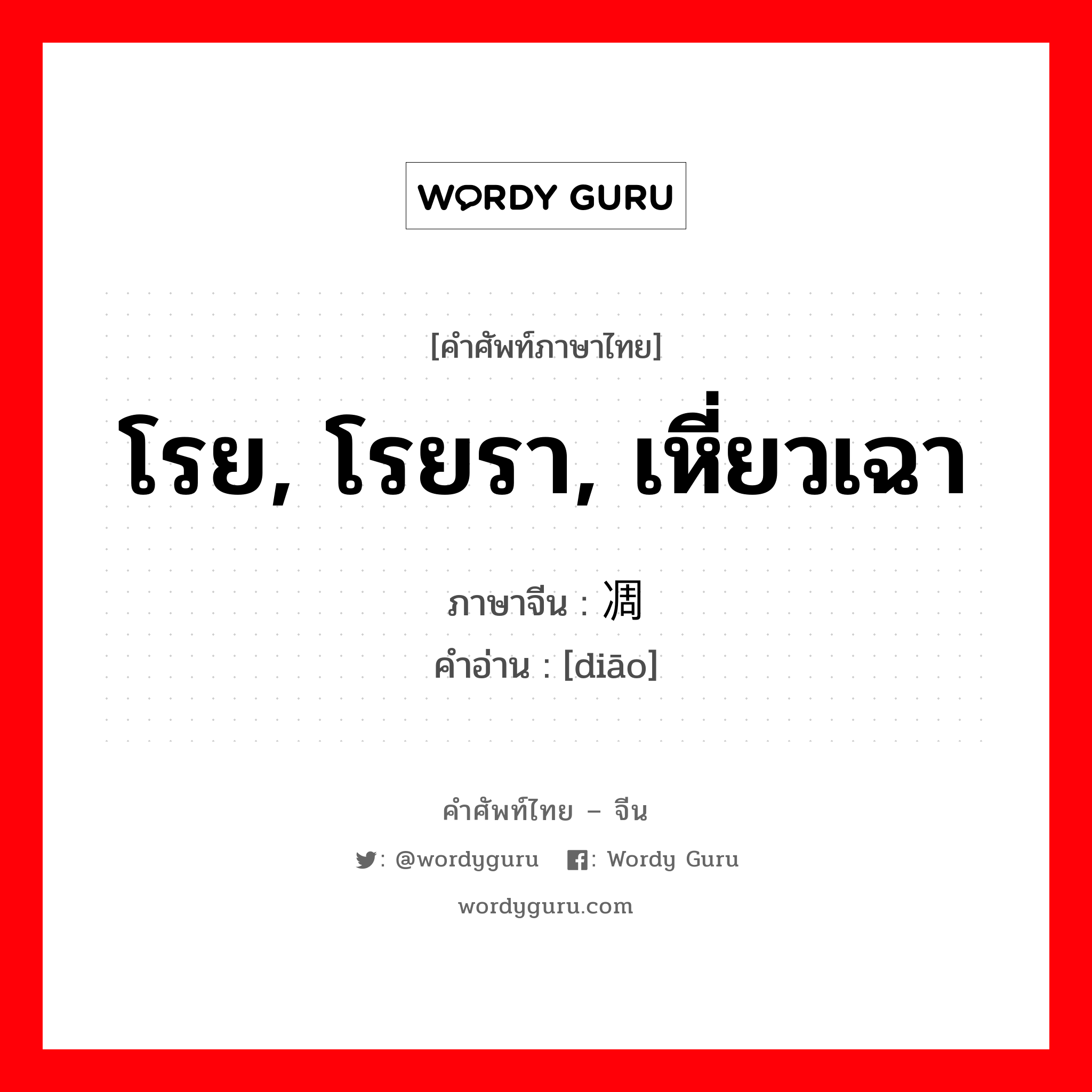 โรย, โรยรา, เหี่ยวเฉา ภาษาจีนคืออะไร, คำศัพท์ภาษาไทย - จีน โรย, โรยรา, เหี่ยวเฉา ภาษาจีน 凋 คำอ่าน [diāo]