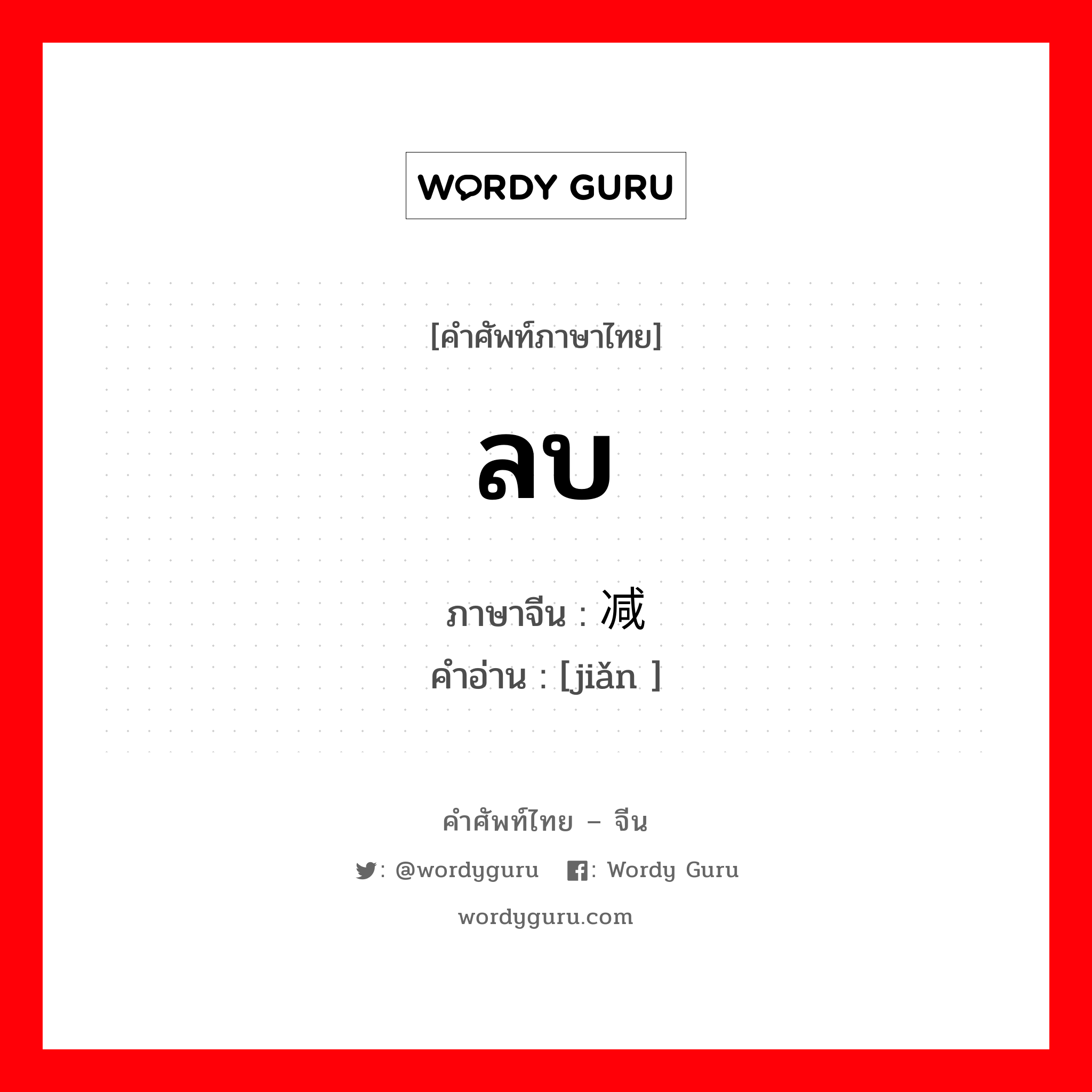 ลบ ภาษาจีนคืออะไร, คำศัพท์ภาษาไทย - จีน ลบ ภาษาจีน 减 คำอ่าน [jiǎn ]