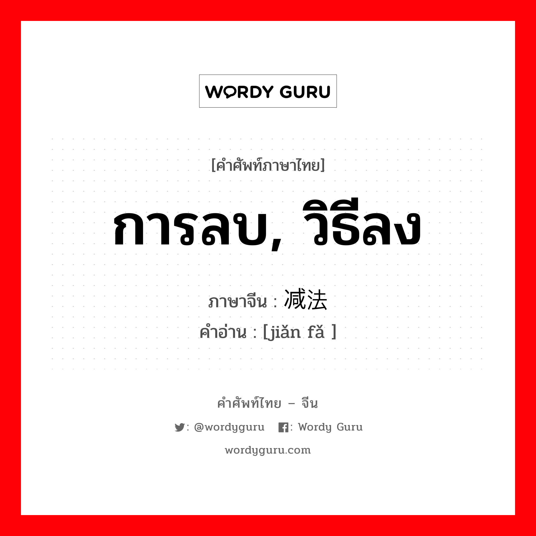 การลบ, วิธีลง ภาษาจีนคืออะไร, คำศัพท์ภาษาไทย - จีน การลบ, วิธีลง ภาษาจีน 减法 คำอ่าน [jiǎn fǎ ]