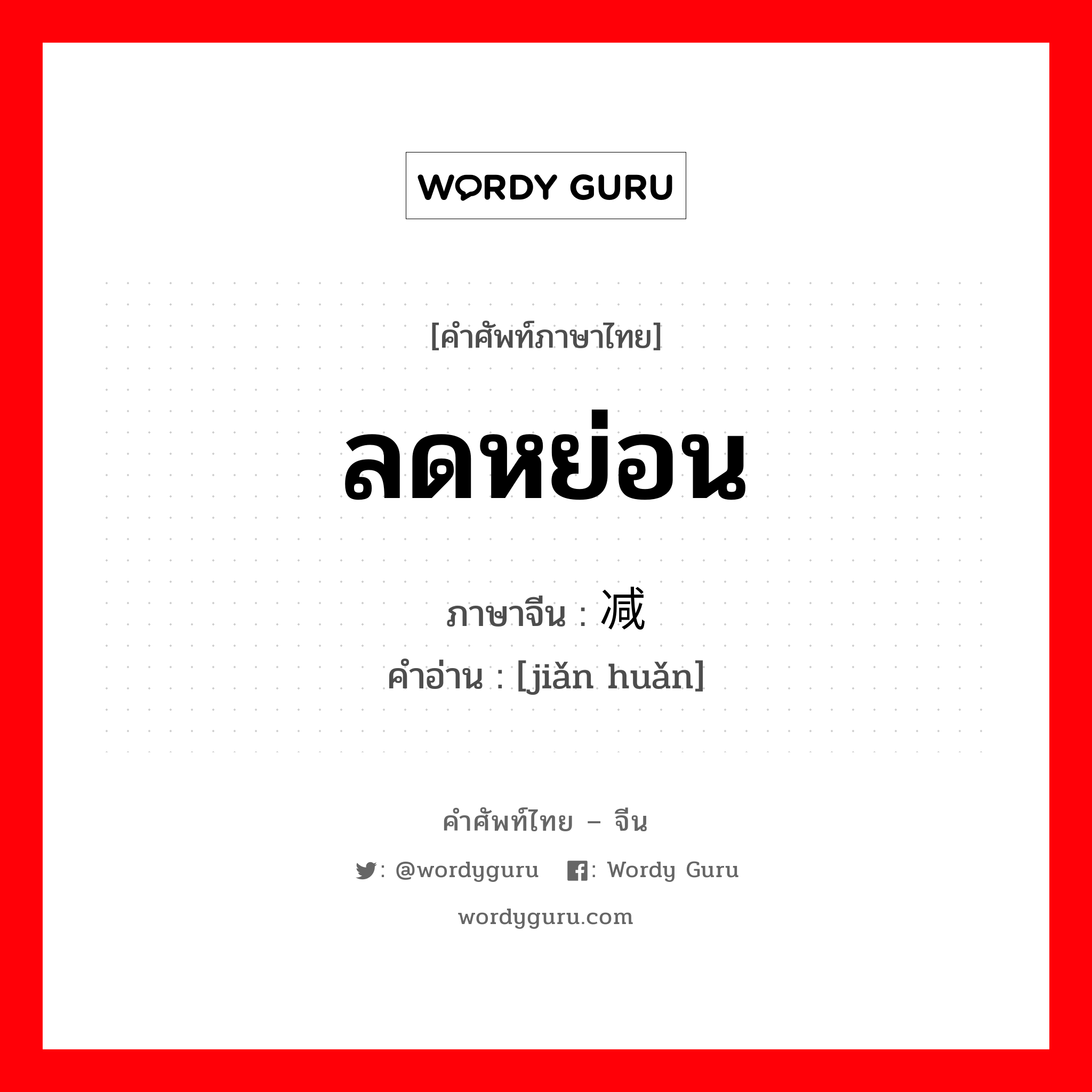 ลดหย่อน ภาษาจีนคืออะไร, คำศัพท์ภาษาไทย - จีน ลดหย่อน ภาษาจีน 减缓 คำอ่าน [jiǎn huǎn]