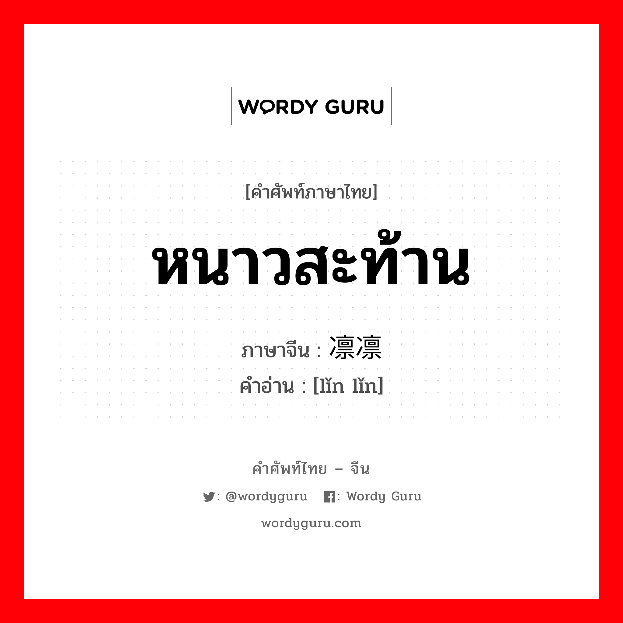 หนาวสะท้าน ภาษาจีนคืออะไร, คำศัพท์ภาษาไทย - จีน หนาวสะท้าน ภาษาจีน 凛凛 คำอ่าน [lǐn lǐn]