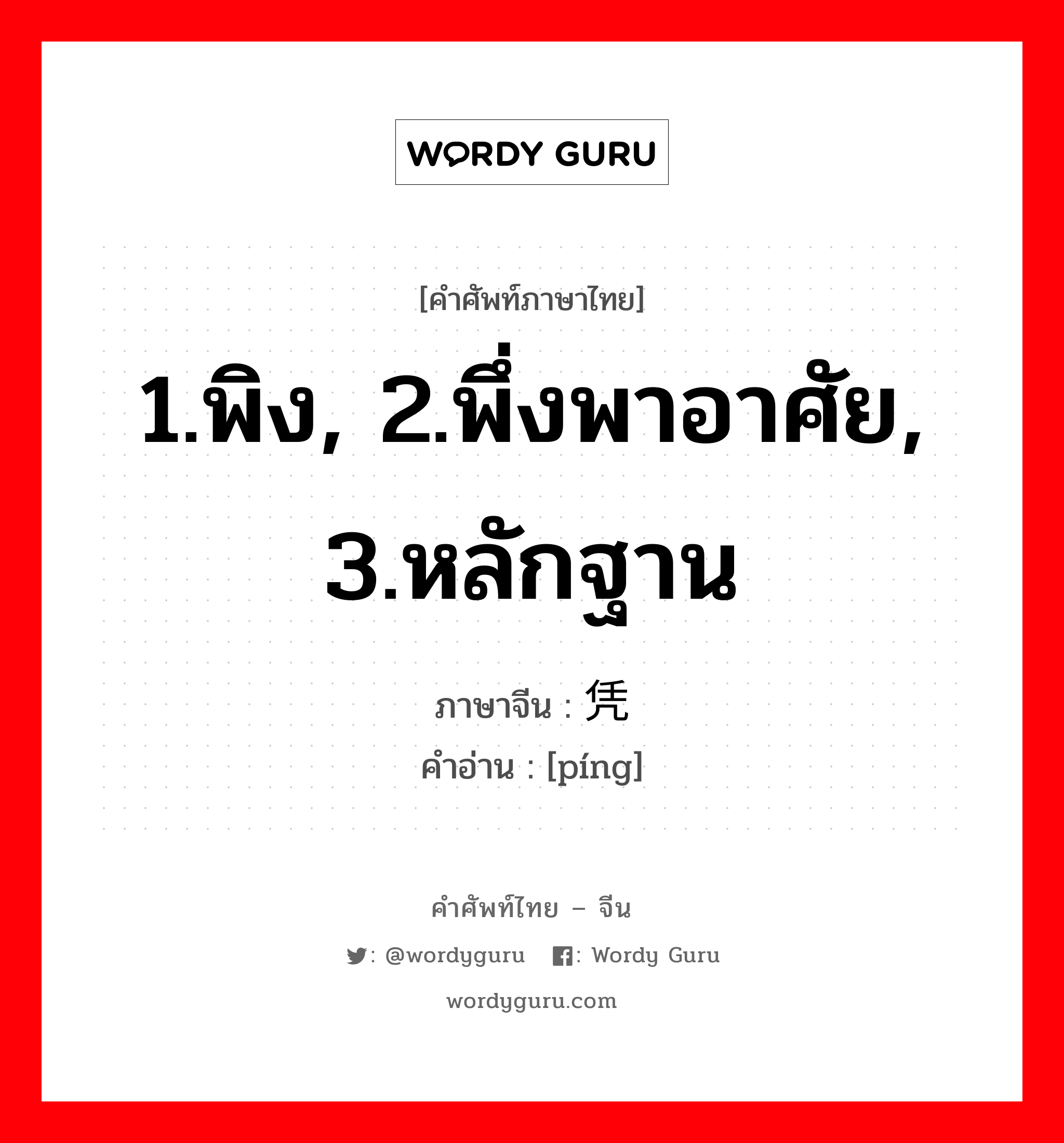 1.พิง, 2.พึ่งพาอาศัย, 3.หลักฐาน ภาษาจีนคืออะไร, คำศัพท์ภาษาไทย - จีน 1.พิง, 2.พึ่งพาอาศัย, 3.หลักฐาน ภาษาจีน 凭 คำอ่าน [píng]