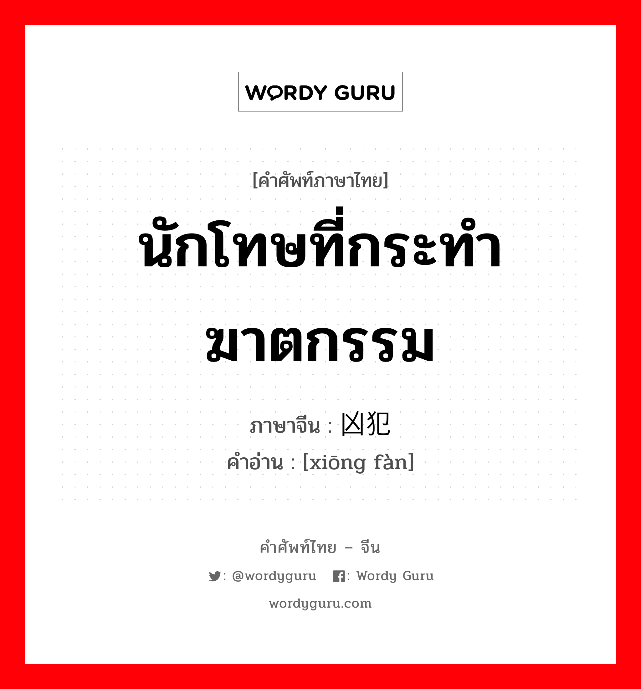 นักโทษที่กระทำฆาตกรรม ภาษาจีนคืออะไร, คำศัพท์ภาษาไทย - จีน นักโทษที่กระทำฆาตกรรม ภาษาจีน 凶犯 คำอ่าน [xiōng fàn]