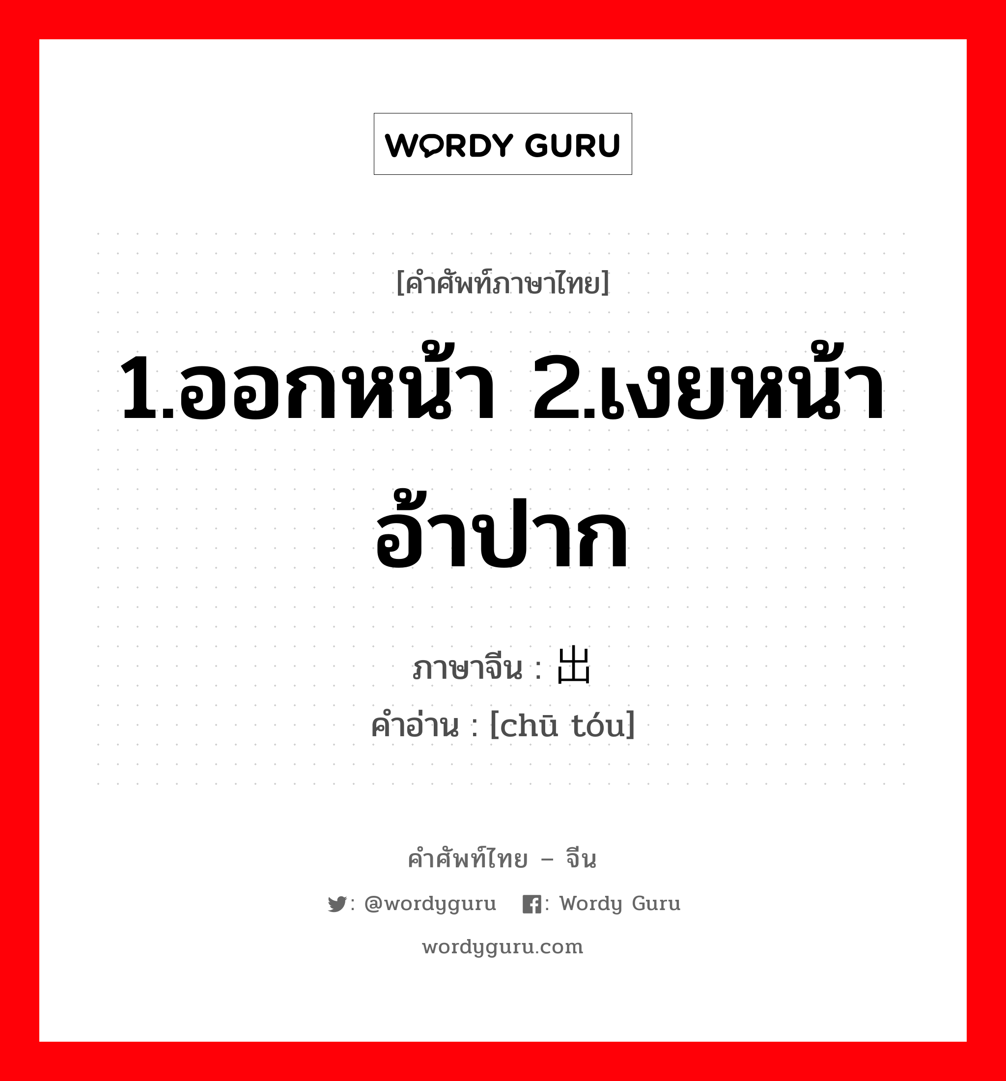 1.ออกหน้า 2.เงยหน้าอ้าปาก ภาษาจีนคืออะไร, คำศัพท์ภาษาไทย - จีน 1.ออกหน้า 2.เงยหน้าอ้าปาก ภาษาจีน 出头 คำอ่าน [chū tóu]