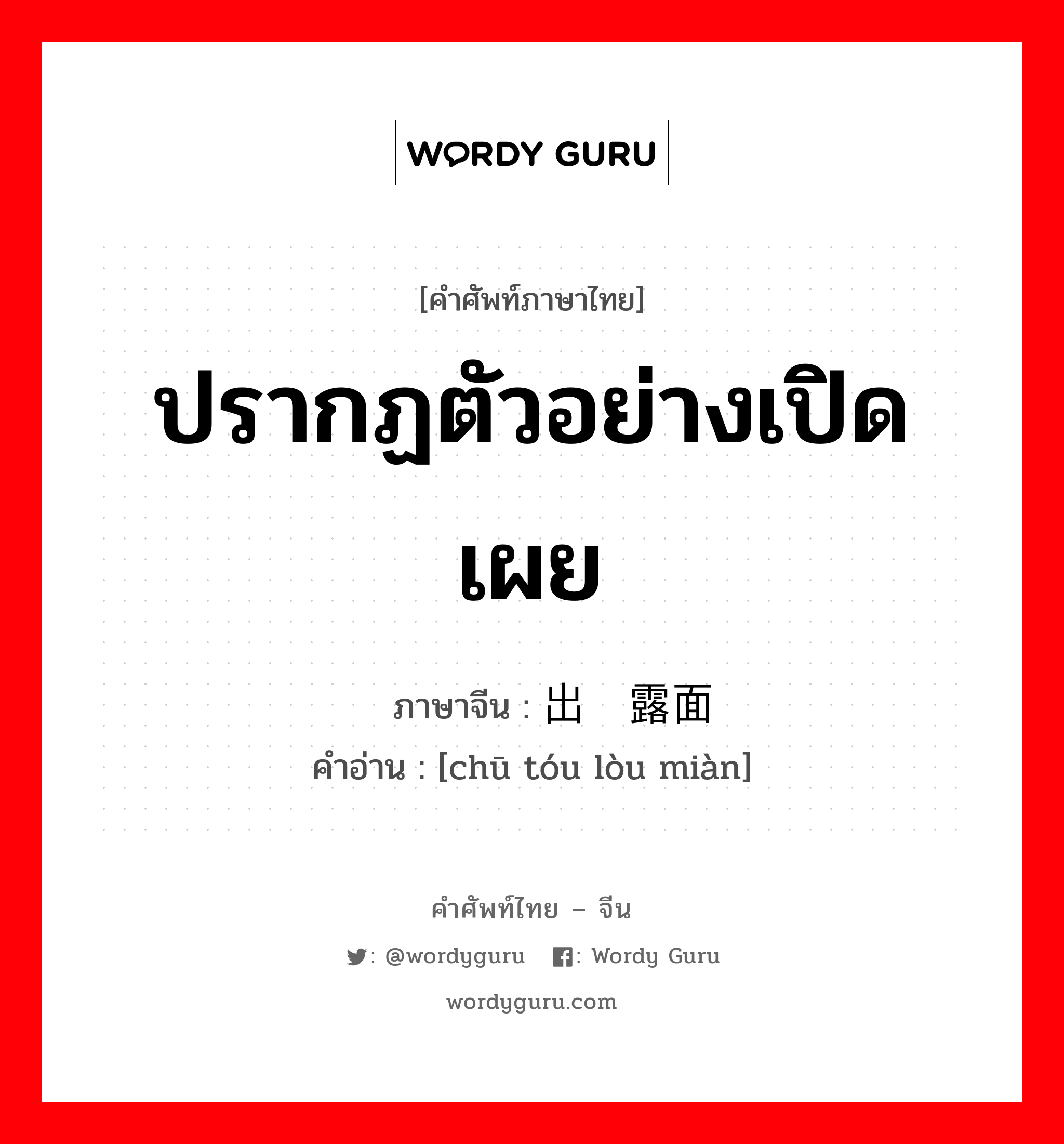 ปรากฏตัวอย่างเปิดเผย ภาษาจีนคืออะไร, คำศัพท์ภาษาไทย - จีน ปรากฏตัวอย่างเปิดเผย ภาษาจีน 出头露面 คำอ่าน [chū tóu lòu miàn]