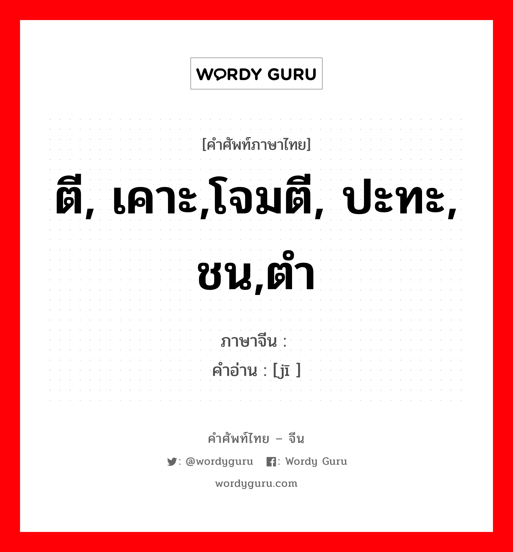 ตี, เคาะ,โจมตี, ปะทะ, ชน,ตำ ภาษาจีนคืออะไร, คำศัพท์ภาษาไทย - จีน ตี, เคาะ,โจมตี, ปะทะ, ชน,ตำ ภาษาจีน 击 คำอ่าน [jī ]