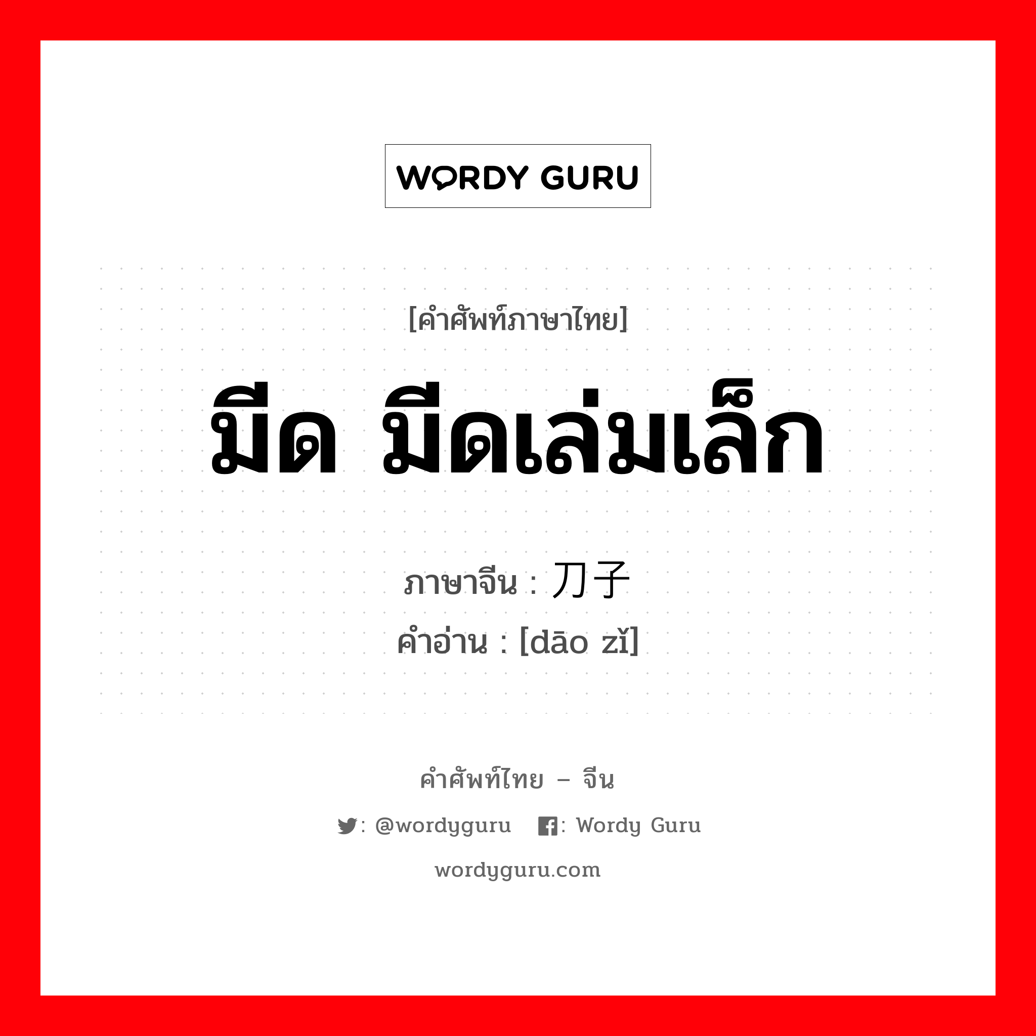 มีด มีดเล่มเล็ก ภาษาจีนคืออะไร, คำศัพท์ภาษาไทย - จีน มีด มีดเล่มเล็ก ภาษาจีน 刀子 คำอ่าน [dāo zǐ]