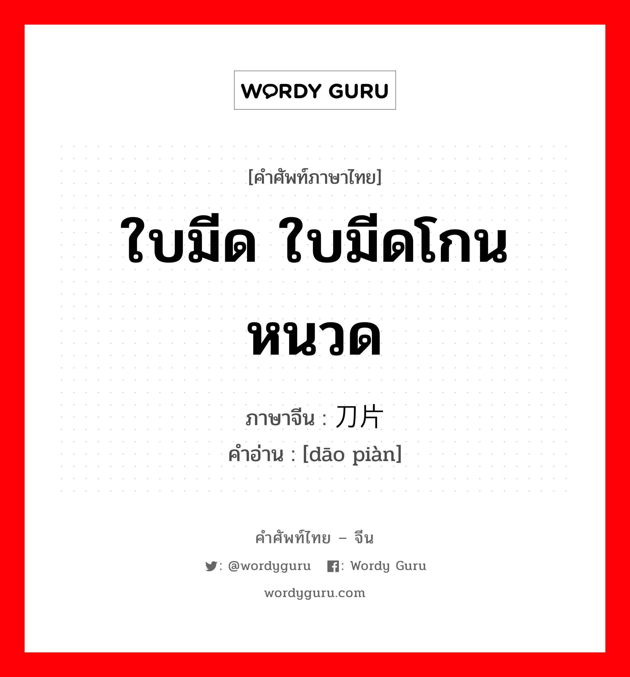 ใบมีด ใบมีดโกนหนวด ภาษาจีนคืออะไร, คำศัพท์ภาษาไทย - จีน ใบมีด ใบมีดโกนหนวด ภาษาจีน 刀片 คำอ่าน [dāo piàn]