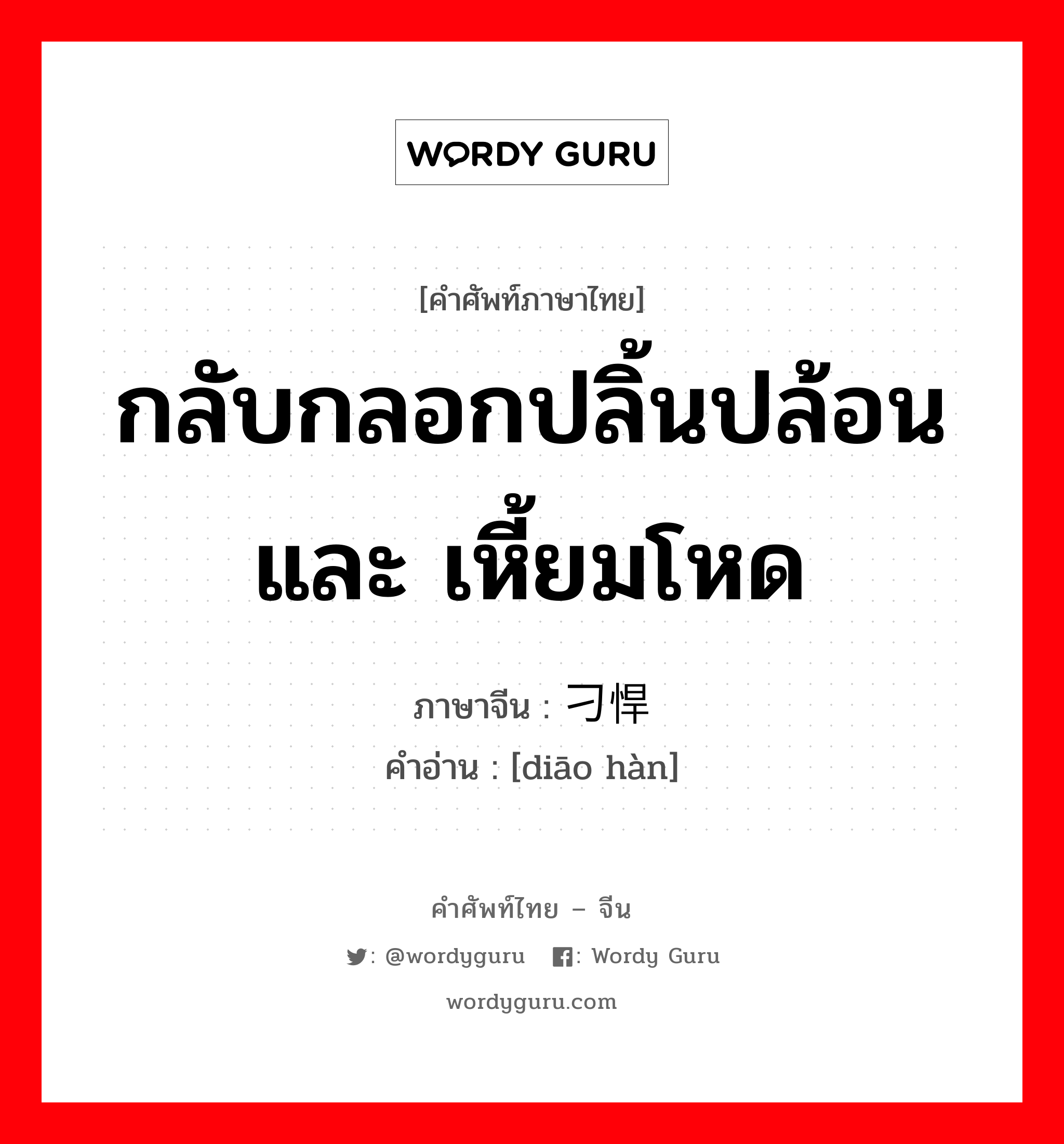 กลับกลอกปลิ้นปล้อนและ เหี้ยมโหด ภาษาจีนคืออะไร, คำศัพท์ภาษาไทย - จีน กลับกลอกปลิ้นปล้อนและ เหี้ยมโหด ภาษาจีน 刁悍 คำอ่าน [diāo hàn]